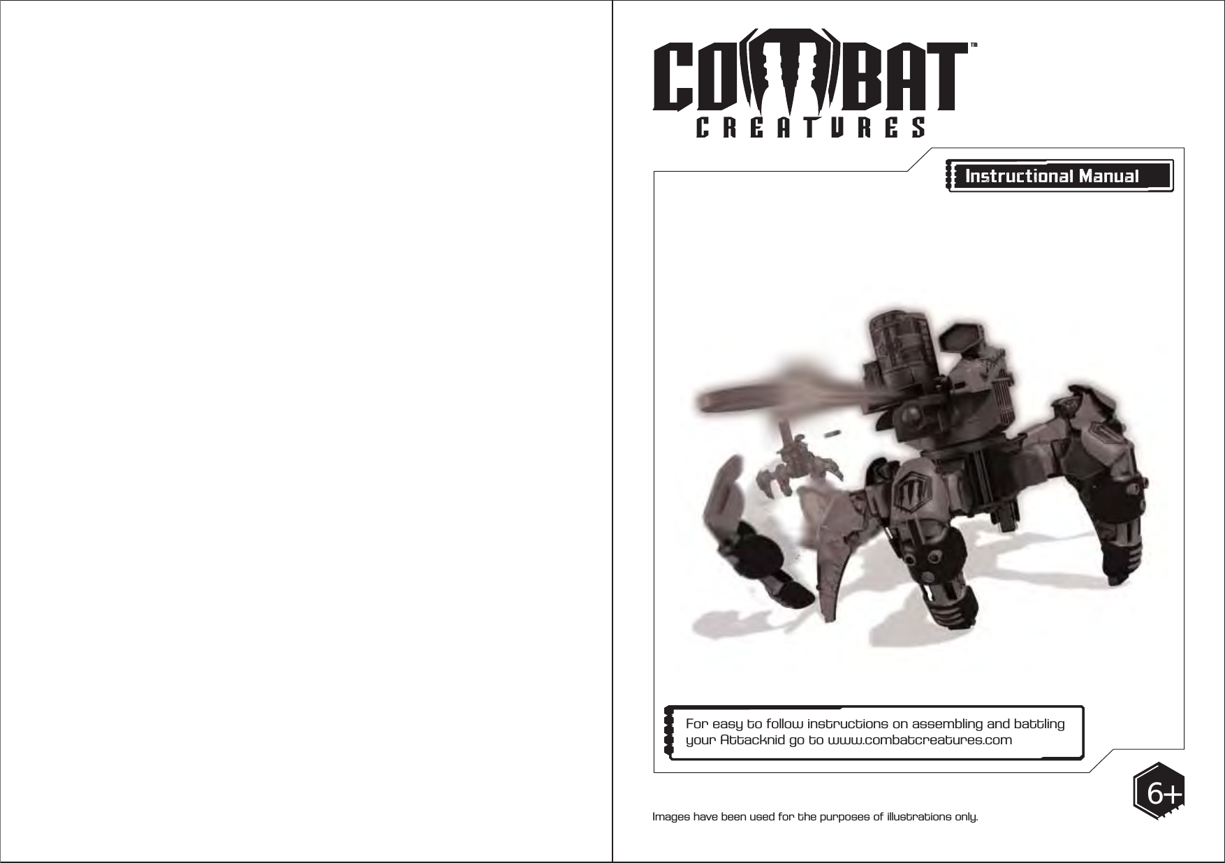 Images have been used for the purposes of illustrations only. 6+Instructional ManualFor easy to follow instructions on assembling and battling your Attacknid go to www.combatcreatures.com