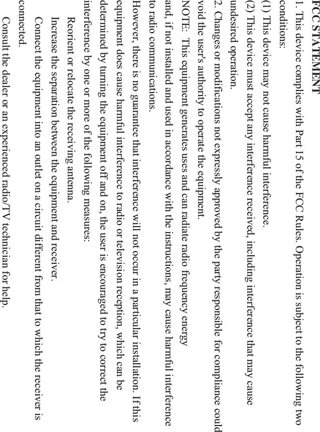 FCC STATEMENT 7KLVGHYLFHFRPSOLHVZLWK3DUWRIWKH)&amp;&amp;5XOHV2SHUDWLRQLVVXEMHFWWRWKHIROORZLQJWZRFRQGLWLRQV7KLVGHYLFHPD\QRWFDXVHKDUPIXOLQWHUIHUHQFH7KLVGHYLFHPXVWDFFHSWDQ\LQWHUIHUHQFHUHFHLYHGLQFOXGLQJLQWHUIHUHQFHWKDWPD\FDXVHXQGHVLUHGRSHUDWLRQ&amp;KDQJHVRUPRGLILFDWLRQVQRWH[SUHVVO\DSSURYHGE\WKHSDUW\UHVSRQVLEOHIRUFRPSOLDQFHFRXOGYRLGWKHXVHUVDXWKRULW\WRRSHUDWHWKHHTXLSPHQW127(7KLVHTXLSPHQWJHQHUDWHVXVHVDQGFDQUDGLDWHUDGLRIUHTXHQF\HQHUJ\DQGLIQRWLQVWDOOHGDQGXVHGLQDFFRUGDQFHZLWKWKHLQVWUXFWLRQVPD\FDXVHKDUPIXOLQWHUIHUHQFHWRUDGLRFRPPXQLFDWLRQV+RZHYHUWKHUHLVQRJXDUDQWHHWKDWLQWHUIHUHQFHZLOOQRWRFFXULQDSDUWLFXODULQVWDOODWLRQ,IWKLVHTXLSPHQWGRHVFDXVHKDUPIXOLQWHUIHUHQFHWRUDGLRRUWHOHYLVLRQUHFHSWLRQZKLFKFDQEHGHWHUPLQHGE\WXUQLQJWKHHTXLSPHQWRIIDQGRQWKHXVHULVHQFRXUDJHGWRWU\WRFRUUHFWWKHLQWHUIHUHQFHE\RQHRUPRUHRIWKHIROORZLQJPHDVXUHV5HRULHQWRUUHORFDWHWKHUHFHLYLQJDQWHQQD,QFUHDVHWKHVHSDUDWLRQEHWZHHQWKHHTXLSPHQWDQGUHFHLYHU&amp;RQQHFWWKHHTXLSPHQWLQWRDQRXWOHWRQDFLUFXLWGLIIHUHQWIURPWKDWWRZKLFKWKHUHFHLYHULVFRQQHFWHG&amp;RQVXOWWKHGHDOHURUDQH[SHULHQFHGUDGLR79WHFKQLFLDQIRUKHOS