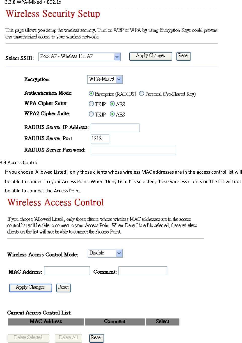 3.3.8 WPA-Mixed + 802.1x      3.4 Access Control If you choose &apos;Allowed Listed&apos;, only those clients whose wireless MAC addresses are in the access control list will be able to connect to your Access Point. When &apos;Deny Listed&apos; is selected, these wireless clients on the list will not be able to connect the Access Point.       