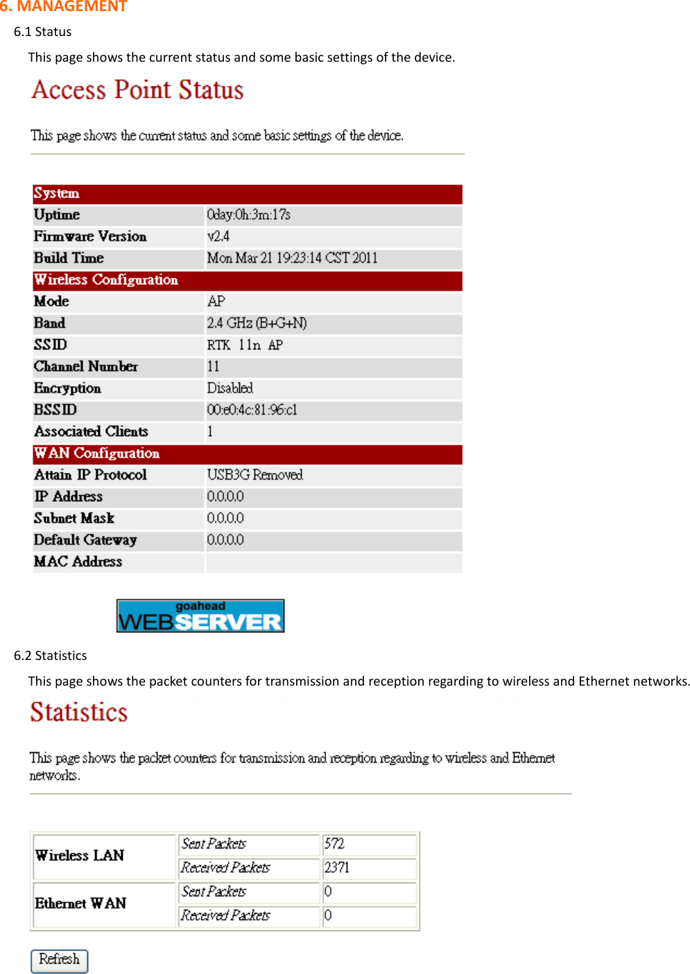 6. MANAGEMENT     6.1 Status This page shows the current status and some basic settings of the device.      6.2 Statistics This page shows the packet counters for transmission and reception regarding to wireless and Ethernet networks.     