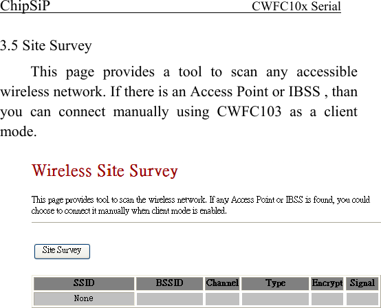 ChipSiP                            CWFC10x Serial                             3.5 Site Survey This page provides a tool to scan any accessible wireless network. If there is an Access Point or IBSS , than you can connect manually using CWFC103 as a client mode.    