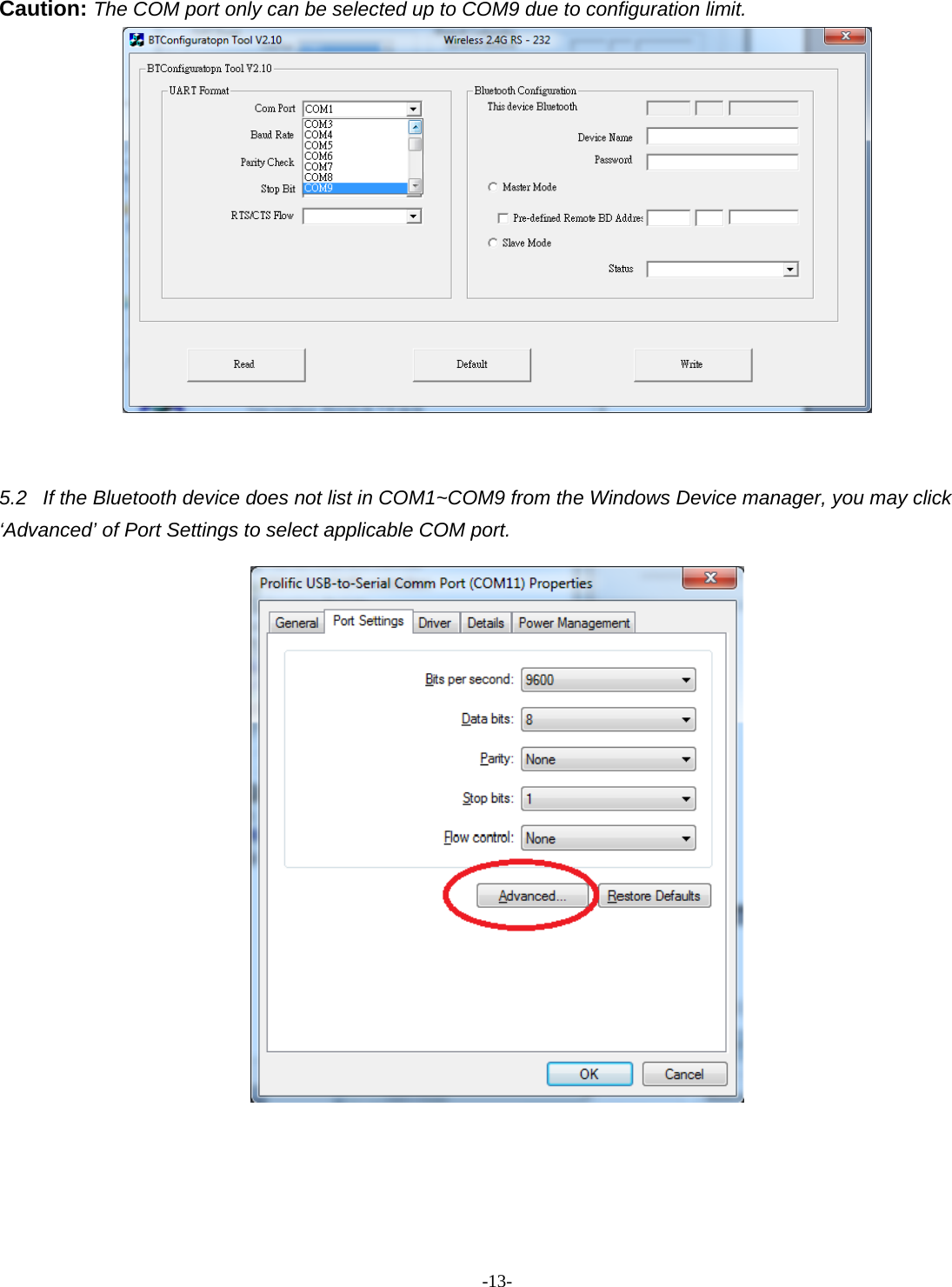 -  - 13 Caution: The COM port only can be selected up to COM9 due to configuration limit.      5.2  If the Bluetooth device does not list in COM1~COM9 from the Windows Device manager, you may click ‘Advanced’ of Port Settings to select applicable COM port.         