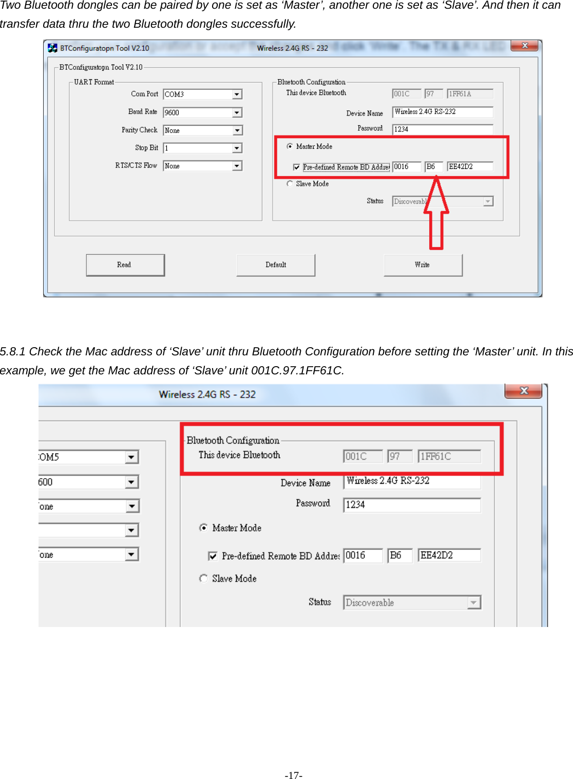 -  - 17Two Bluetooth dongles can be paired by one is set as ‘Master’, another one is set as ‘Slave’. And then it can transfer data thru the two Bluetooth dongles successfully.    5.8.1 Check the Mac address of ‘Slave’ unit thru Bluetooth Configuration before setting the ‘Master’ unit. In this example, we get the Mac address of ‘Slave’ unit 001C.97.1FF61C.           