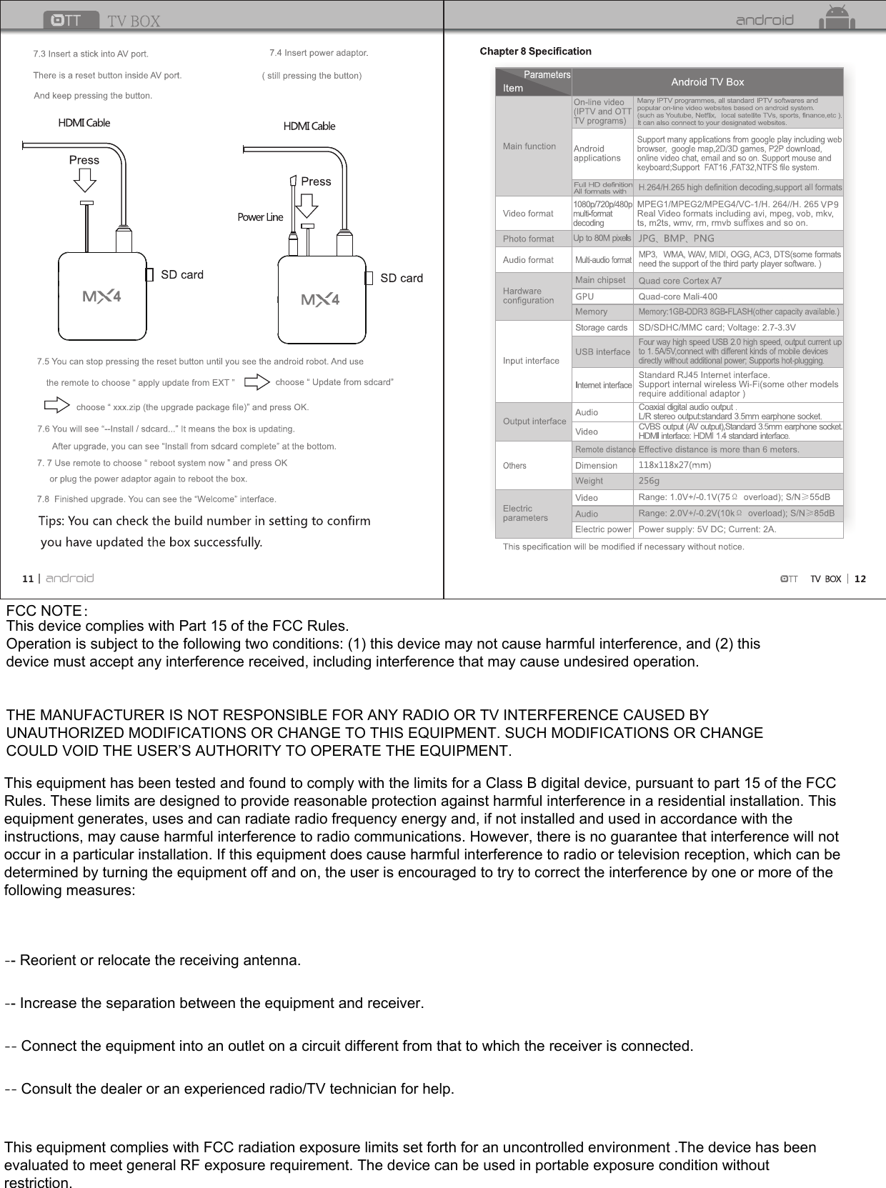 FCC NOTE：This device complies with Part 15 of the FCC Rules.Operation is subject to the following two conditions: (1) this device may not cause harmful interference, and (2) this device must accept any interference received, including interference that may cause undesired operation.THE MANUFACTURER IS NOT RESPONSIBLE FOR ANY RADIO OR TV INTERFERENCE CAUSED BY UNAUTHORIZED MODIFICATIONS OR CHANGE TO THIS EQUIPMENT. SUCH MODIFICATIONS OR CHANGE COULD VOID THE USER&rsquo;S AUTHORITY TO OPERATE THE EQUIPMENT.This equipment has been tested and found to comply with the limits for a Class B digital device, pursuant to part 15 of the FCC Rules. These limits are designed to provide reasonable protection against harmful interference in a residential installation. This equipment generates, uses and can radiate radio frequency energy and, if not installed and used in accordance with the instructions, may cause harmful interference to radio communications. However, there is no guarantee that interference will not occur in a particular installation. If this equipment does cause harmful interference to radio or television reception, which can be determined by turning the equipment off and on, the user is encouraged to try to correct the interference by one or more of the following measures: -- Reorient or relocate the receiving antenna. -- Increase the separation between the equipment and receiver. -- Connect the equipment into an outlet on a circuit different from that to which the receiver is connected. -- Consult the dealer or an experienced radio/TV technician for help.This equipment complies with FCC radiation exposure limits set forth for an uncontrolled environment .The device has been evaluated to meet general RF exposure requirement. The device can be used in portable exposure condition without restriction.