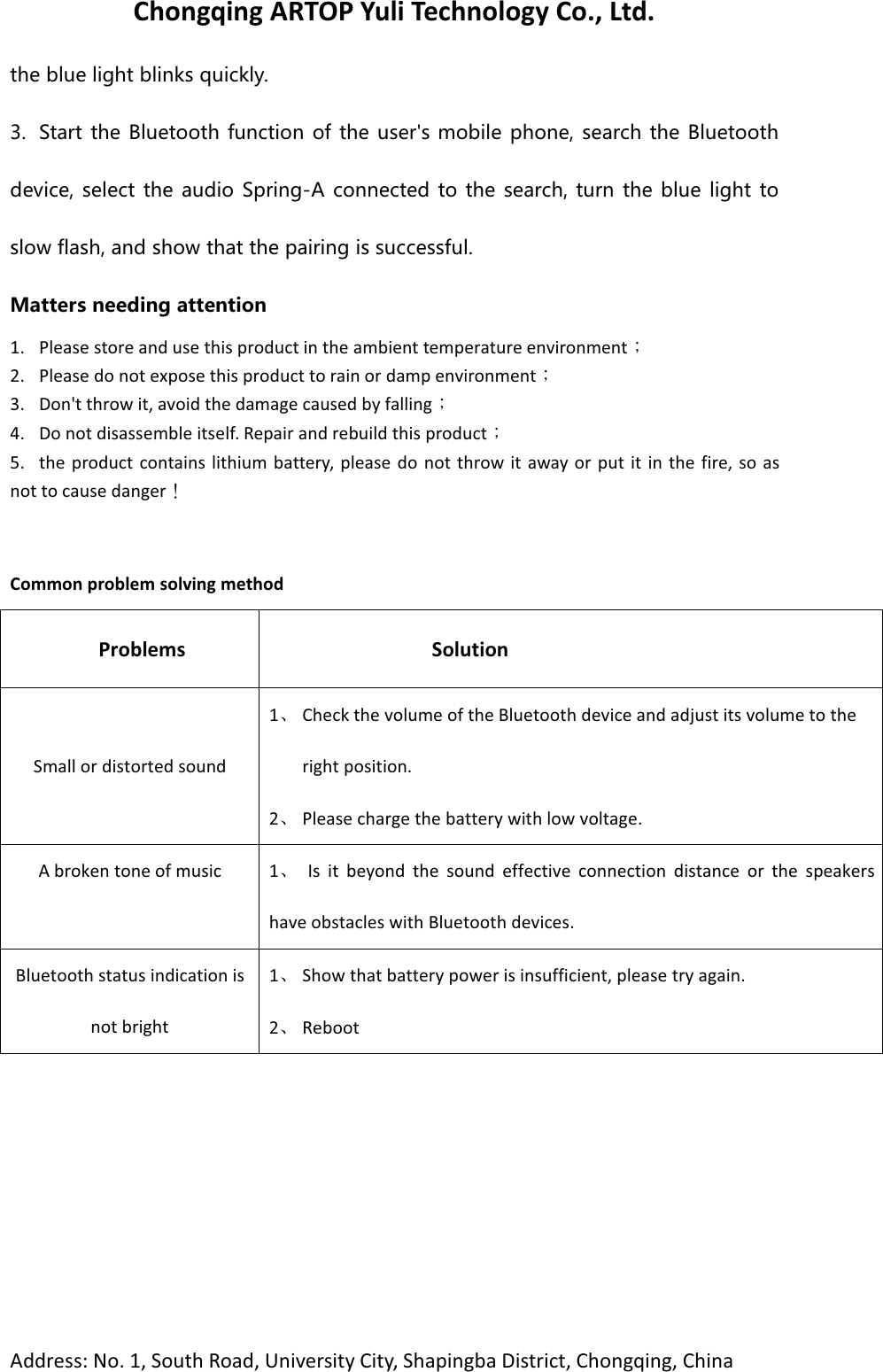 ŚŽŶŐƋŝŶŐ ZdKW zƵůŝ dĞĐŚŶŽůŽŐǇ Ž͕͘ >ƚĚ͘ĚĚƌĞƐƐ͗ EŽ͘ ϭ͕ ^ŽƵƚŚ ZŽĂĚ͕ hŶŝǀĞƌƐŝƚǇ ŝƚǇ͕ ^ŚĂƉŝŶŐďĂ ŝƐƚƌŝĐƚ͕ ŚŽŶŐƋŝŶŐ͕ ŚŝŶĂZNK HR[K ROMNZ HROTQY W[OIQR_ 9ZGXZ ZNK (R[KZUUZN L[TIZOUT UL ZNK [YKXY SUHORK VNUTK YKGXIN ZNK (R[KZUUZNJK\OIK YKRKIZ ZNK G[JOU 9VXOTM' IUTTKIZKJ ZU ZNK YKGXIN Z[XT ZNK HR[K ROMNZ ZUYRU] LRGYN GTJ YNU] ZNGZ ZNK VGOXOTM OY Y[IIKYYL[R3GZZKXY TKKJOTM GZZKTZOUTϭ͘ WůĞĂƐĞ ƐƚŽƌĞ ĂŶĚ ƵƐĞ ƚŚŝƐ ƉƌŽĚƵĐƚ ŝŶ ƚŚĞ ĂŵďŝĞŶƚ ƚĞŵƉĞƌĂƚƵƌĞ ĞŶǀŝƌŽŶŵĞŶƚ烊Ϯ͘ WůĞĂƐĞ ĚŽ ŶŽƚ ĞǆƉŽƐĞ ƚŚŝƐ ƉƌŽĚƵĐƚ ƚŽ ƌĂŝŶ Žƌ ĚĂŵƉ ĞŶǀŝƌŽŶŵĞŶƚ烊ϯ͘ ŽŶ&Zeta;ƚ ƚŚƌŽǁ ŝƚ͕ ĂǀŽŝĚ ƚŚĞ ĚĂŵĂŐĞ ĐĂƵƐĞĚ ďǇ ĨĂůůŝŶŐ烊ϰ͘ Ž ŶŽƚ ĚŝƐĂƐƐĞŵďůĞ ŝƚƐĞůĨ͘ ZĞƉĂŝƌ ĂŶĚ ƌĞďƵŝůĚ ƚŚŝƐ ƉƌŽĚƵĐƚ烊ϱ͘ ƚŚĞ ƉƌŽĚƵĐƚ ĐŽŶƚĂŝŶƐ ůŝƚŚŝƵŵ ďĂƚƚĞƌǇ͕ ƉůĞĂƐĞ ĚŽ ŶŽƚ ƚŚƌŽǁ ŝƚ ĂǁĂǇ Žƌ ƉƵƚ ŝƚ ŝŶ ƚŚĞ ĨŝƌĞ͕ ƐŽ ĂƐŶŽƚ ƚŽ ĐĂƵƐĞ ĚĂŶŐĞƌ炰ŽŵŵŽŶ ƉƌŽďůĞŵ ƐŽůǀŝŶŐ ŵĞƚŚŽĚWƌŽďůĞŵƐ ^ŽůƵƚŝŽŶ^ŵĂůů Žƌ ĚŝƐƚŽƌƚĞĚ ƐŽƵŶĚϭǃŚĞĐŬ ƚŚĞ ǀŽůƵŵĞ ŽĨ ƚŚĞ ůƵĞƚŽŽƚŚ ĚĞǀŝĐĞ ĂŶĚ ĂĚũƵƐƚ ŝƚƐ ǀŽůƵŵĞ ƚŽ ƚŚĞƌŝŐŚƚ ƉŽƐŝƚŝŽŶ͘ϮǃWůĞĂƐĞ ĐŚĂƌŐĞ ƚŚĞ ďĂƚƚĞƌǇ ǁŝƚŚ ůŽǁ ǀŽůƚĂŐĞ͘ďƌŽŬĞŶƚŽŶĞŽĨŵƵƐŝĐϭǃ/Ɛ ŝƚ ďĞǇŽŶĚ ƚŚĞ ƐŽƵŶĚ ĞĨĨĞĐƚŝǀĞ ĐŽŶŶĞĐƚŝŽŶ ĚŝƐƚĂŶĐĞ Žƌ ƚŚĞ ƐƉĞĂŬĞƌƐŚĂǀĞ ŽďƐƚĂĐůĞƐ ǁŝƚŚ ůƵĞƚŽŽƚŚ ĚĞǀŝĐĞƐ͘ůƵĞƚŽŽƚŚ ƐƚĂƚƵƐ ŝŶĚŝĐĂƚŝŽŶ ŝƐŶŽƚ ďƌŝŐŚƚϭǃ^ŚŽǁ ƚŚĂƚ ďĂƚƚĞƌǇ ƉŽǁĞƌ ŝƐ ŝŶƐƵĨĨŝĐŝĞŶƚ͕ ƉůĞĂƐĞ ƚƌǇ ĂŐĂŝŶ͘ϮǃZĞďŽŽƚ