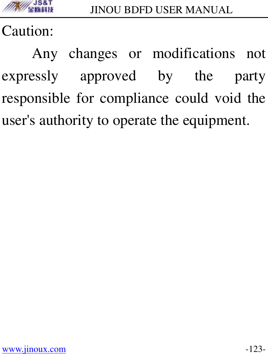         JINOU BDFD USER MANUAL www.jinoux.com      -123-Caution: Any changes or modifications not expressly approved by the party responsible for compliance could void the user&apos;s authority to operate the equipment. 