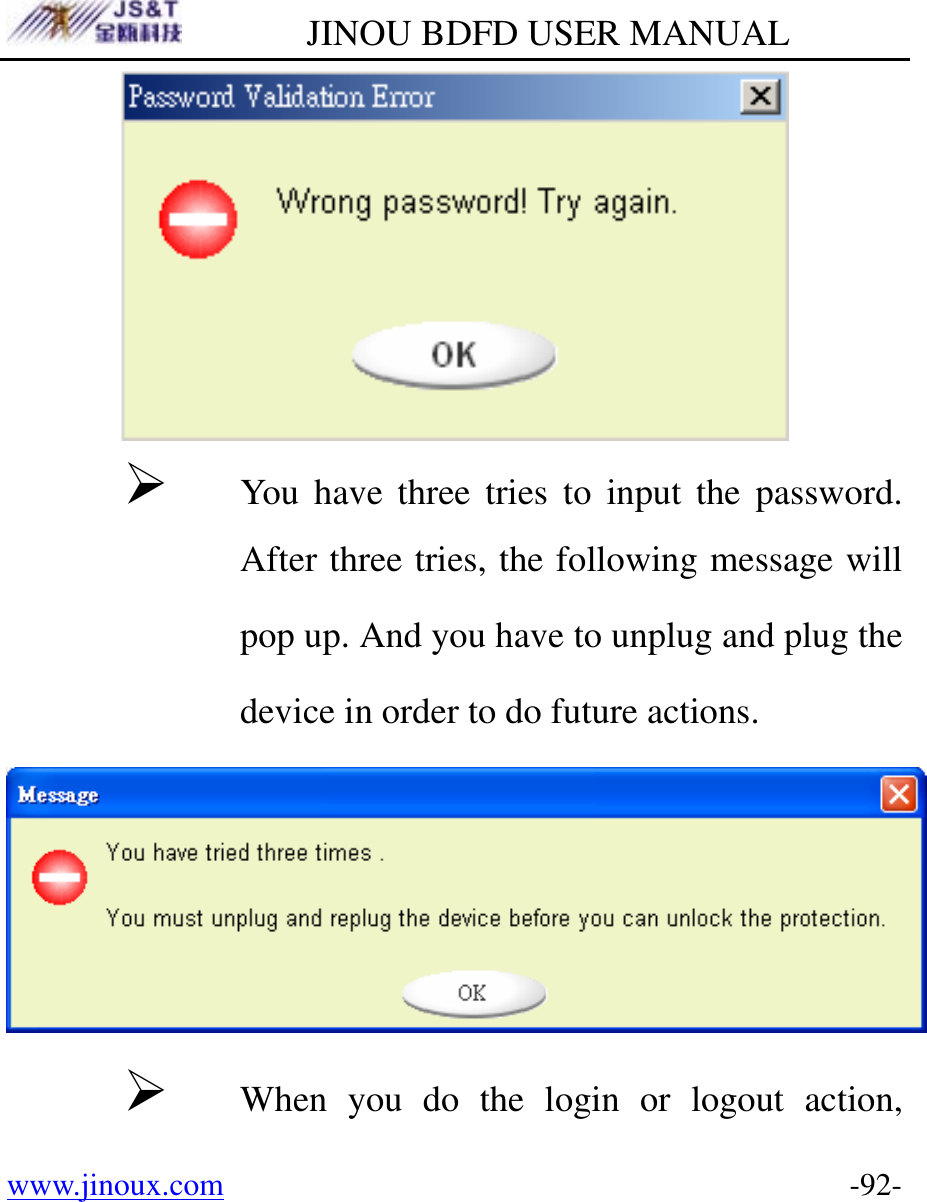         JINOU BDFD USER MANUAL www.jinoux.com      -92- ¾ You have three tries to input the password. After three tries, the following message will pop up. And you have to unplug and plug the device in order to do future actions.  ¾ When you do the login or logout action, 