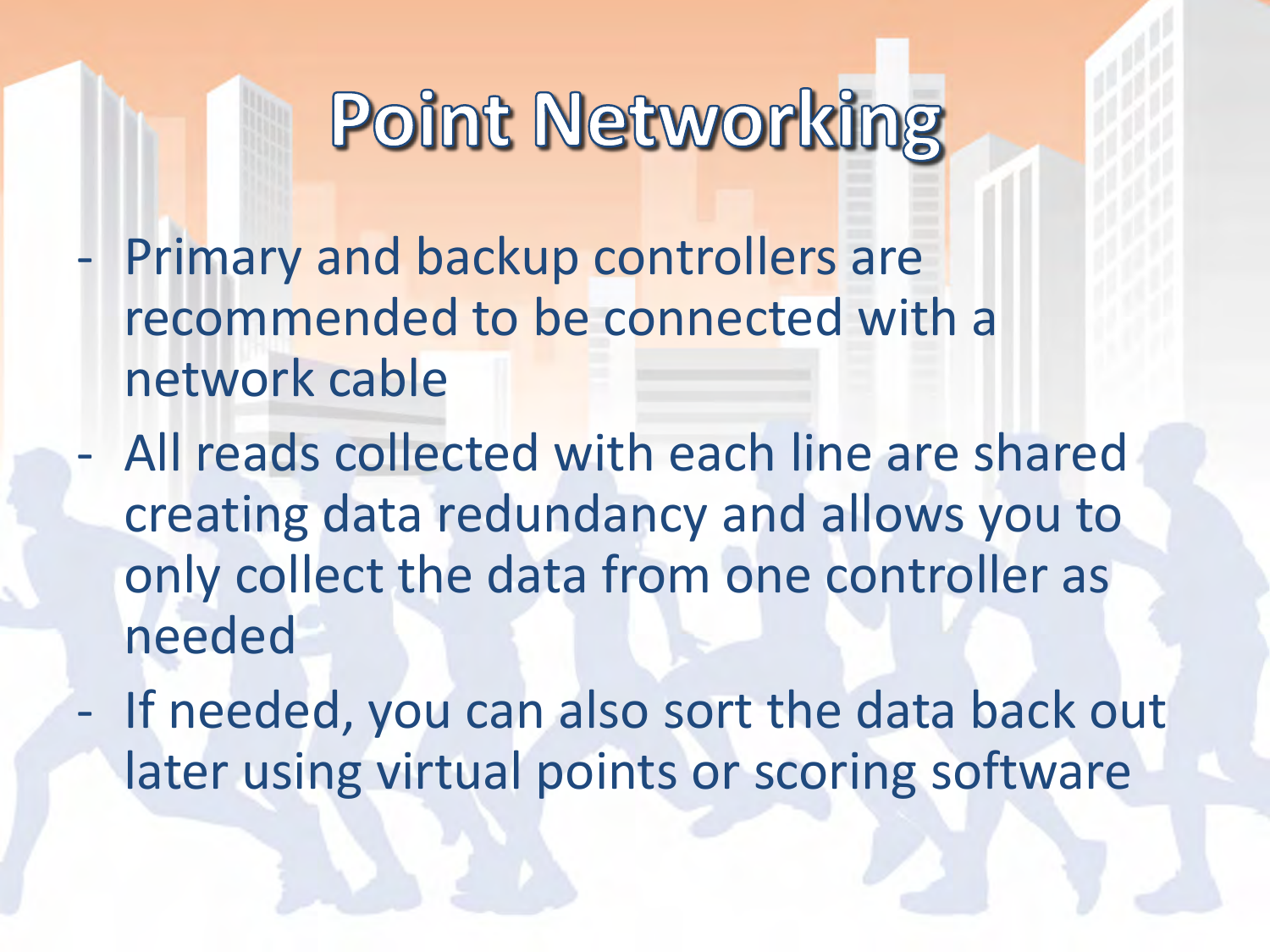 - Primary and backup controllers are recommended to be connected with a network cable - All reads collected with each line are shared creating data redundancy and allows you to only collect the data from one controller as needed - If needed, you can also sort the data back out later using virtual points or scoring software 