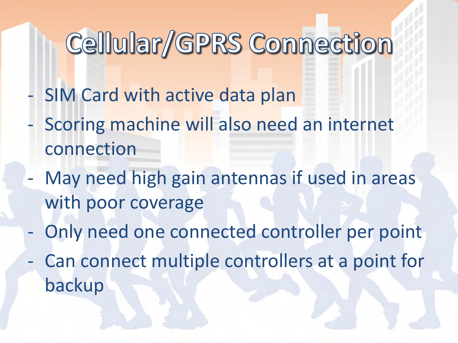 - SIM Card with active data plan - Scoring machine will also need an internet connection - May need high gain antennas if used in areas with poor coverage - Only need one connected controller per point - Can connect multiple controllers at a point for backup  