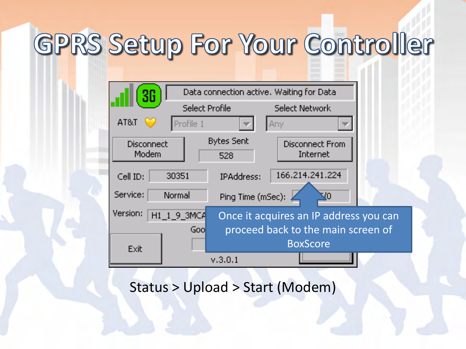 Status &gt; Upload &gt; Start (Modem) Once it acquires an IP address you can proceed back to the main screen of BoxScore 