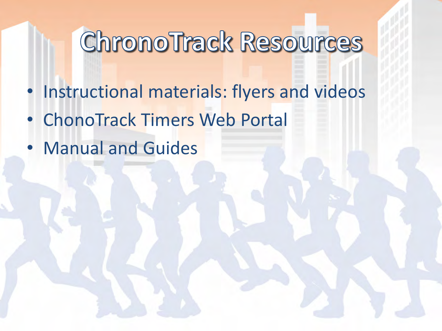 •Instructional materials: flyers and videos •ChonoTrack Timers Web Portal •Manual and Guides  