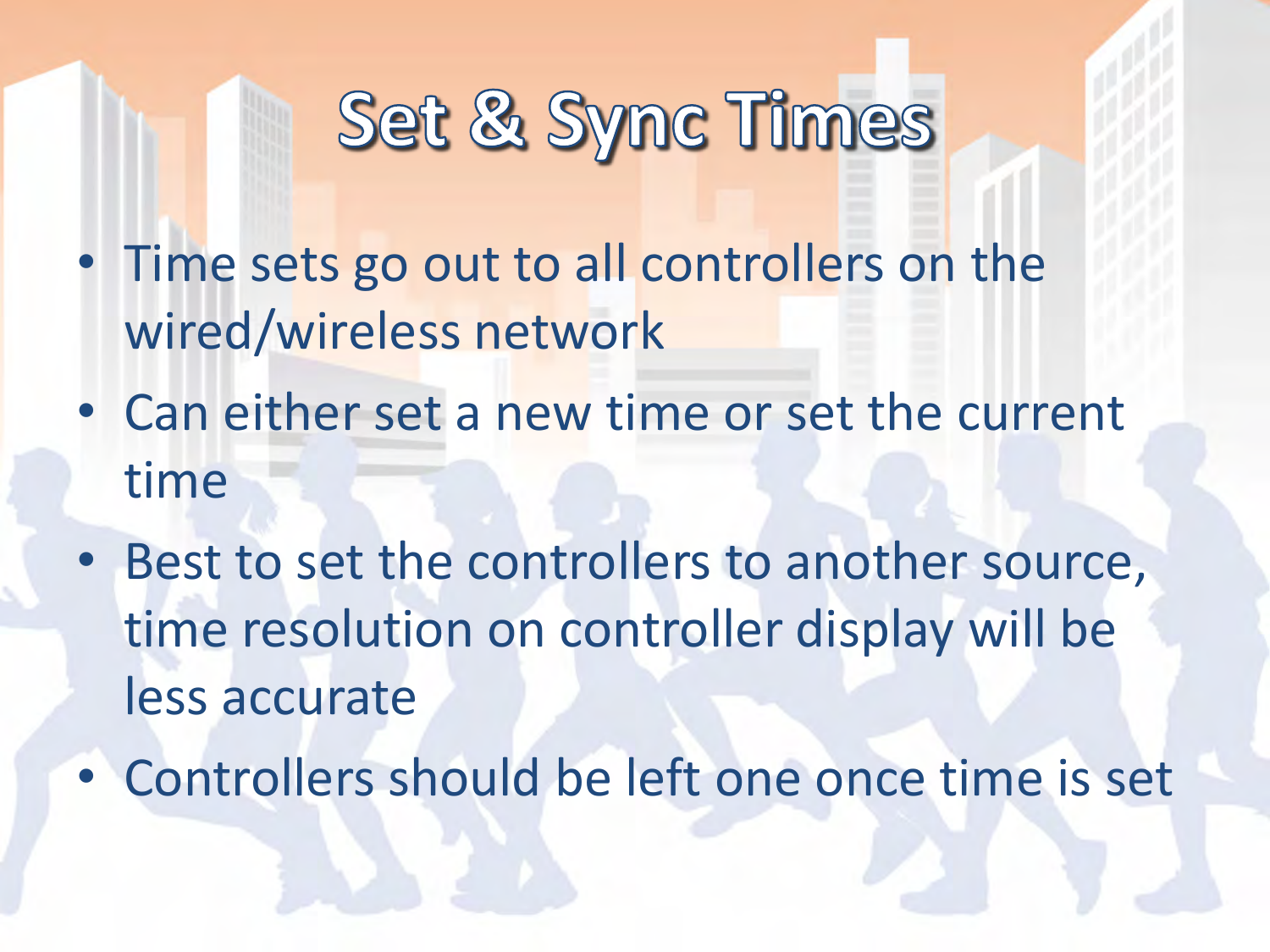 •Time sets go out to all controllers on the wired/wireless network •Can either set a new time or set the current time •Best to set the controllers to another source, time resolution on controller display will be less accurate •Controllers should be left one once time is set 