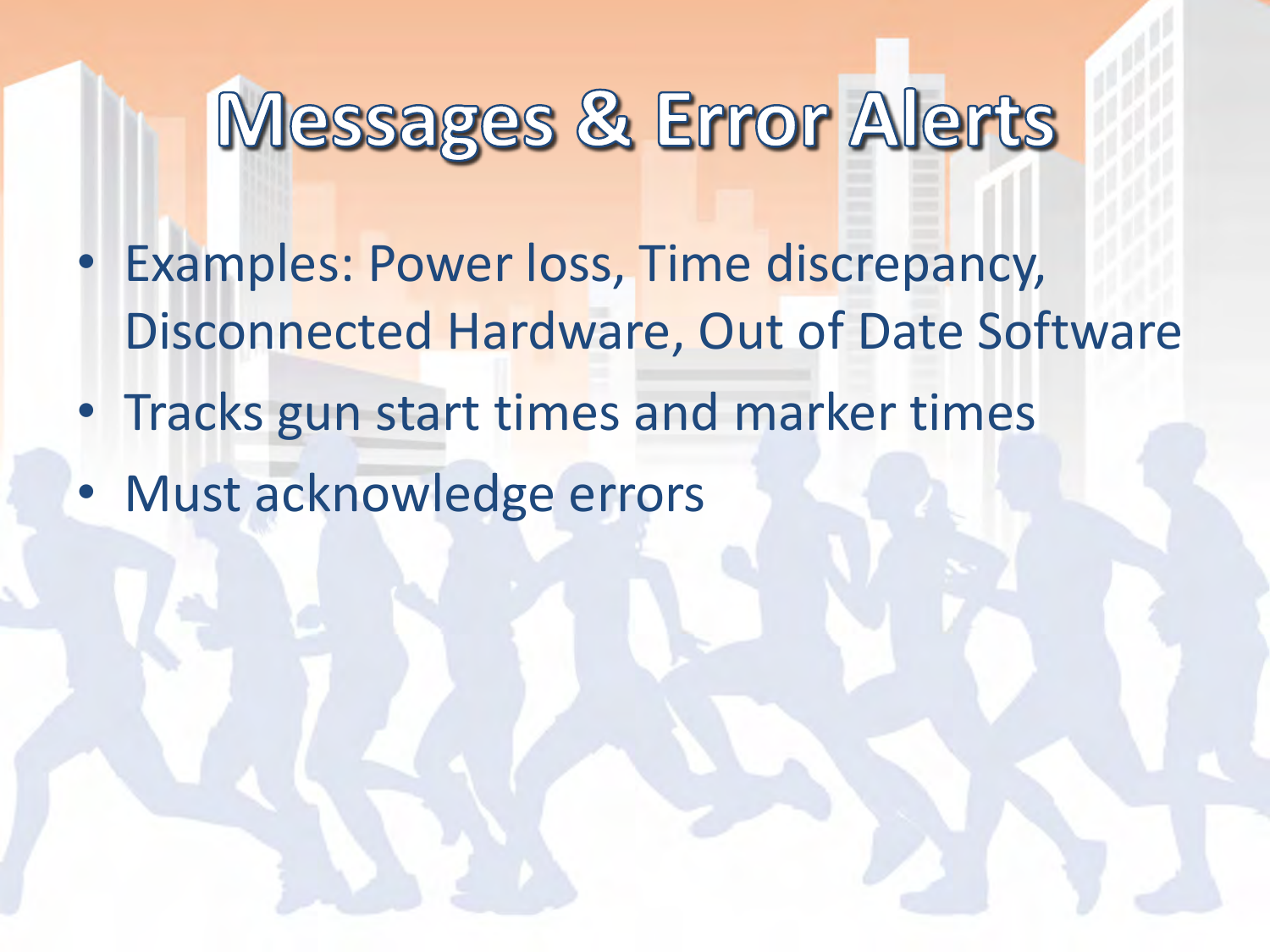 •Examples: Power loss, Time discrepancy, Disconnected Hardware, Out of Date Software •Tracks gun start times and marker times •Must acknowledge errors  