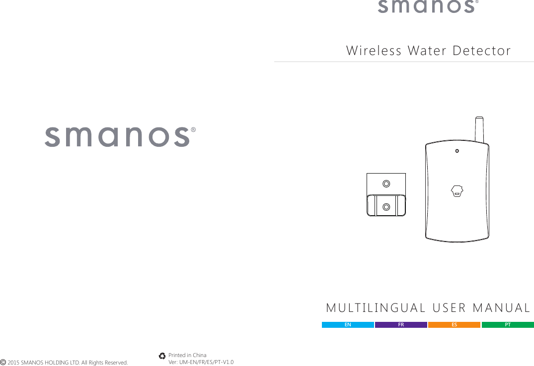 &copy; 2015 SMANOS HOLDING LTD. All Rights Reserved.Printed in ChinaVer: UM-EN/FR/ES/PT-V1.0Wireless Water DetectorMULTILINGUAL USER MANUALEN ES PTFR