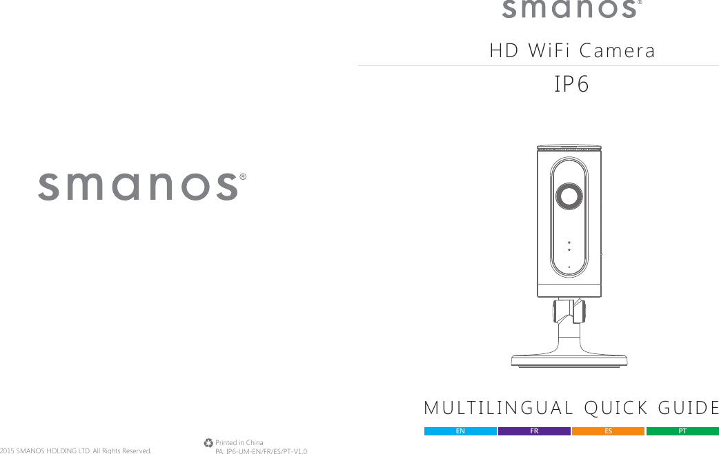 Printed in ChinaPA: IP6-UM-EN/FR/ES/PT-V1.0&copy; 2015 SMANOS HOLDING LTD. All Rights Reserved. HD WiFi CameraMULTILINGUAL QUICK GUIDEEN ES PTFRIP6