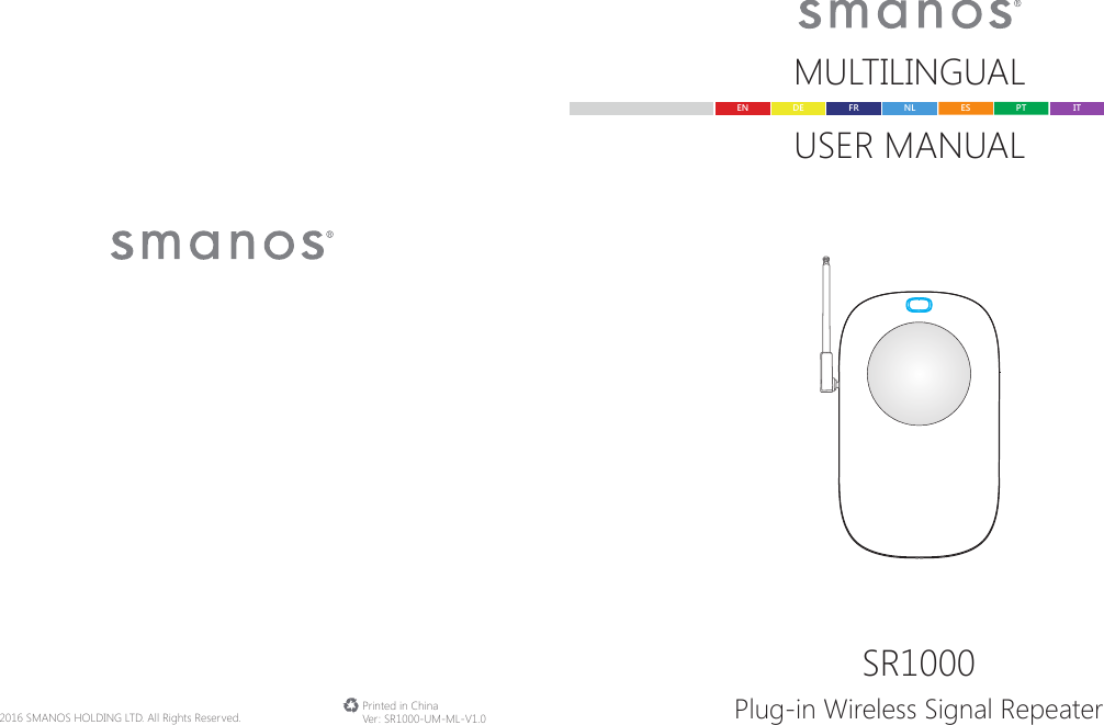 &copy; 2016 SMANOS HOLDING LTD. All Rights Reserved. Ver: SR1000-UM-ML-V1.0Printed in ChinaSR1000Plug-in Wireless Signal RepeaterMULTILINGUALUSER MANUALEN DE ESFR PTNL IT