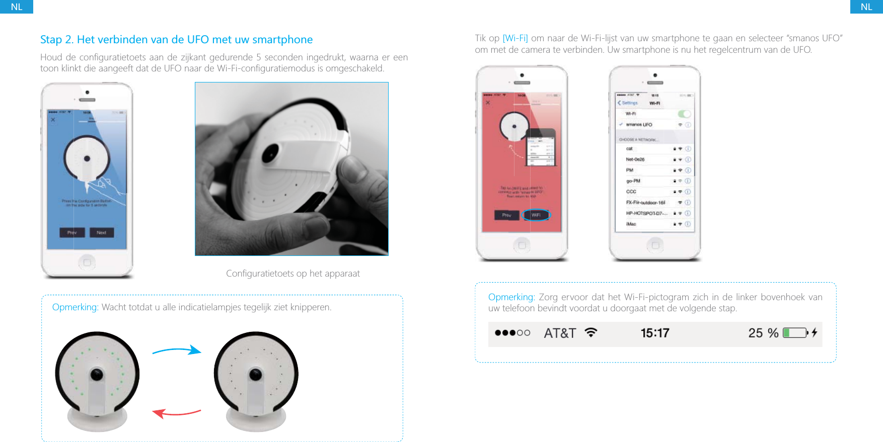NLNLStap 2. Het verbinden van de UFO met uw smartphoneOpmerking: Wacht totdat u alle indicatielampjes tegelijk ziet knipperen.Tik op [Wi-Fi] om naar de Wi-Fi-lijst van uw smartphone te gaan en selecteer &ldquo;smanos UFO&rdquo; om met de camera te verbinden. Uw smartphone is nu het regelcentrum van de UFO.Opmerking: Zorg ervoor dat het Wi-Fi-pictogram zich in de linker bovenhoek van uw telefoon bevindt voordat u doorgaat met de volgende stap.