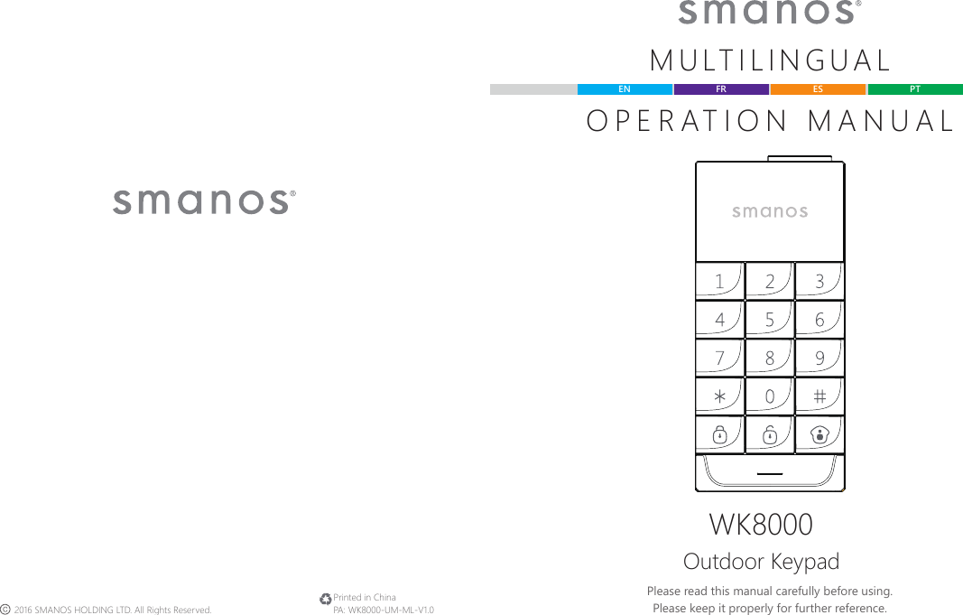 EN ES PTFR2016 SMANOS HOLDING LTD. All Rights Reserved.Please read this manual carefully before using.Please keep it properly for further reference.MULTILINGUALOPERATION MANUALWK8000Outdoor KeypadPrinted in ChinaPA: WK8000-UM-ML-V1.0