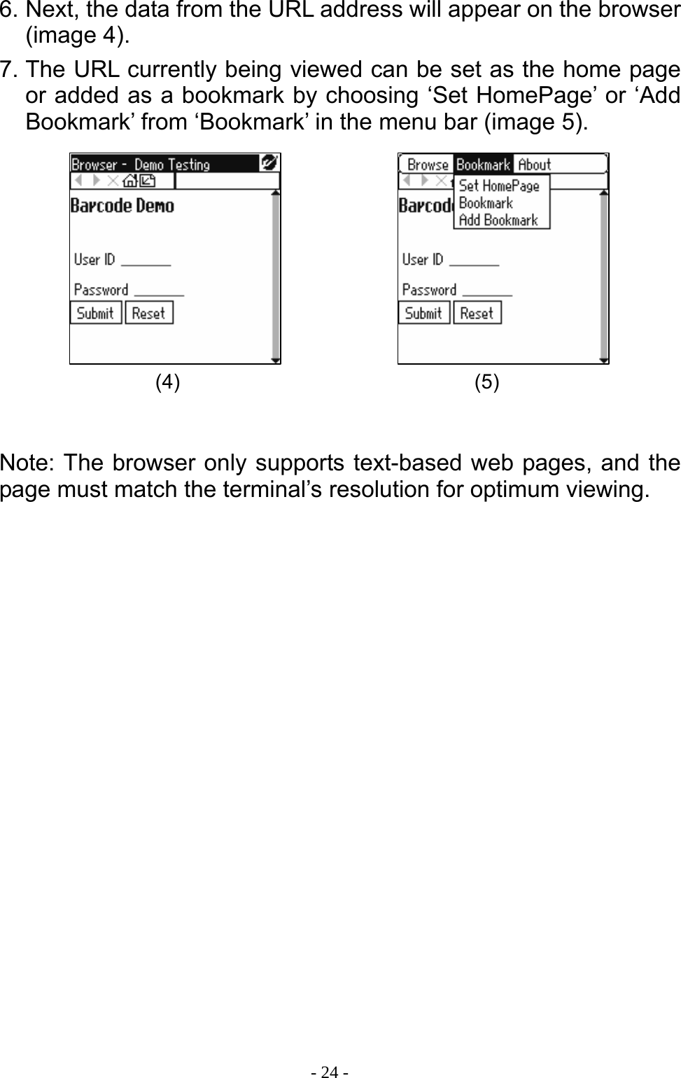  - 24 -6. Next, the data from the URL address will appear on the browser (image 4). 7. The URL currently being viewed can be set as the home page or added as a bookmark by choosing &lsquo;Set HomePage&rsquo; or &lsquo;Add Bookmark&rsquo; from &lsquo;Bookmark&rsquo; in the menu bar (image 5).          Note: The browser only supports text-based web pages, and the page must match the terminal&rsquo;s resolution for optimum viewing. (4) (5) 