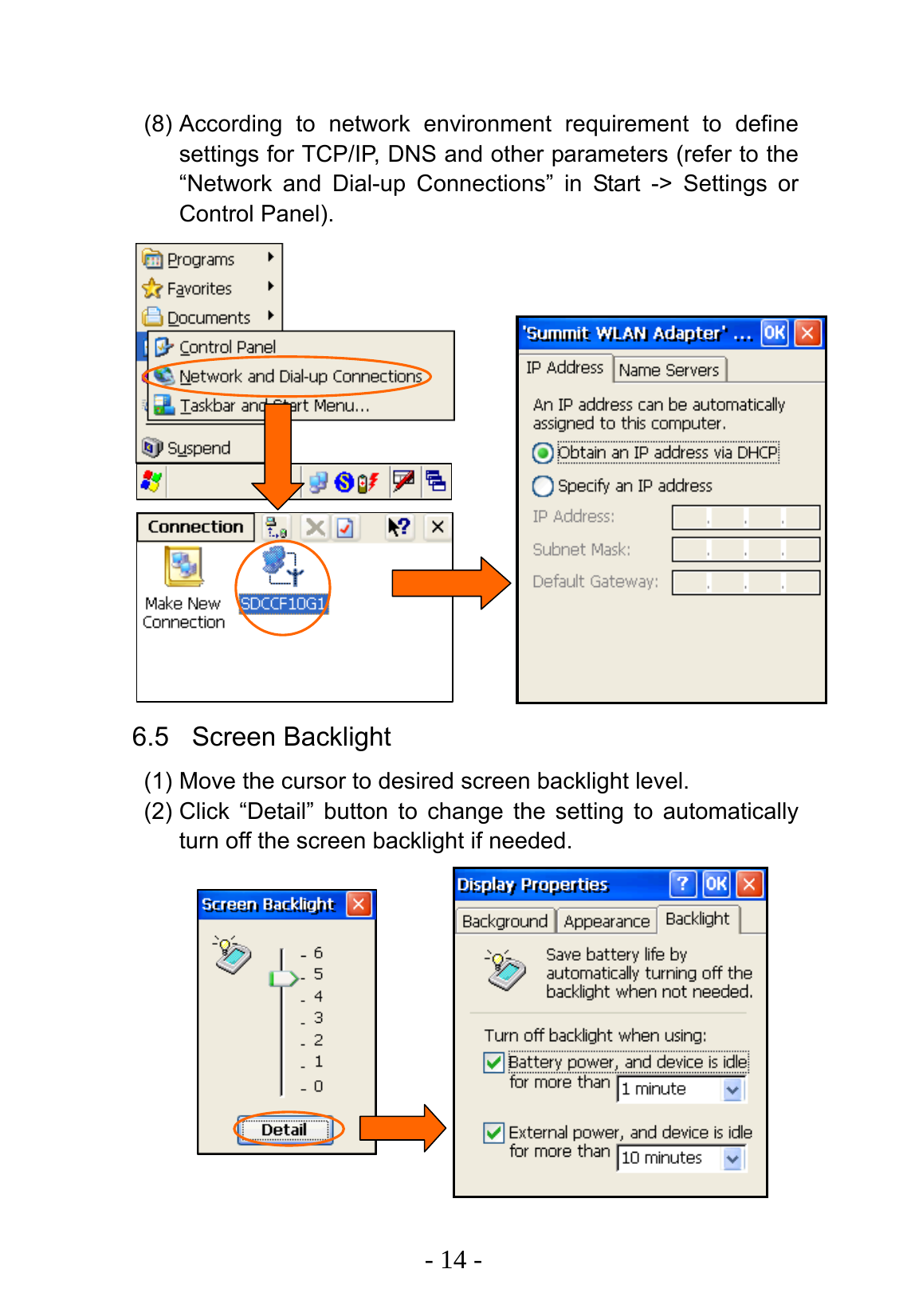   - 14 -  (8) According to network environment requirement to define settings for TCP/IP, DNS and other parameters (refer to the &ldquo;Network and Dial-up Connections&rdquo; in Start -> Settings or Control Panel).                 6.5 Screen Backlight (1) Move the cursor to desired screen backlight level. (2) Click &ldquo;Detail&rdquo; button to change the setting to automatically turn off the screen backlight if needed.             