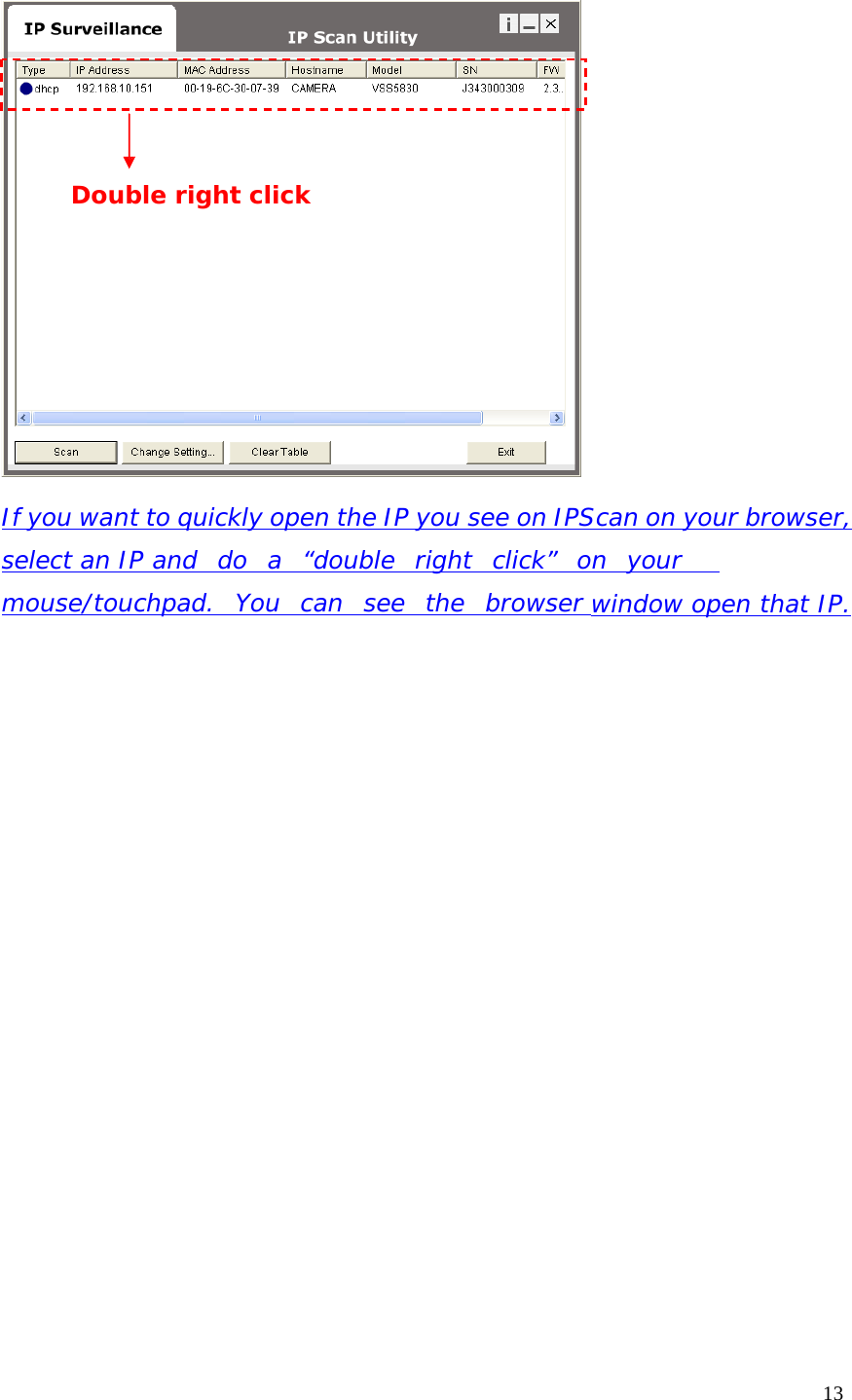 Double right click If you want to quickly open the IP you see on IPScan on your browser, select an IP and do a “double right click” on your mouse/touchpad. You can see the browser window open that IP.13