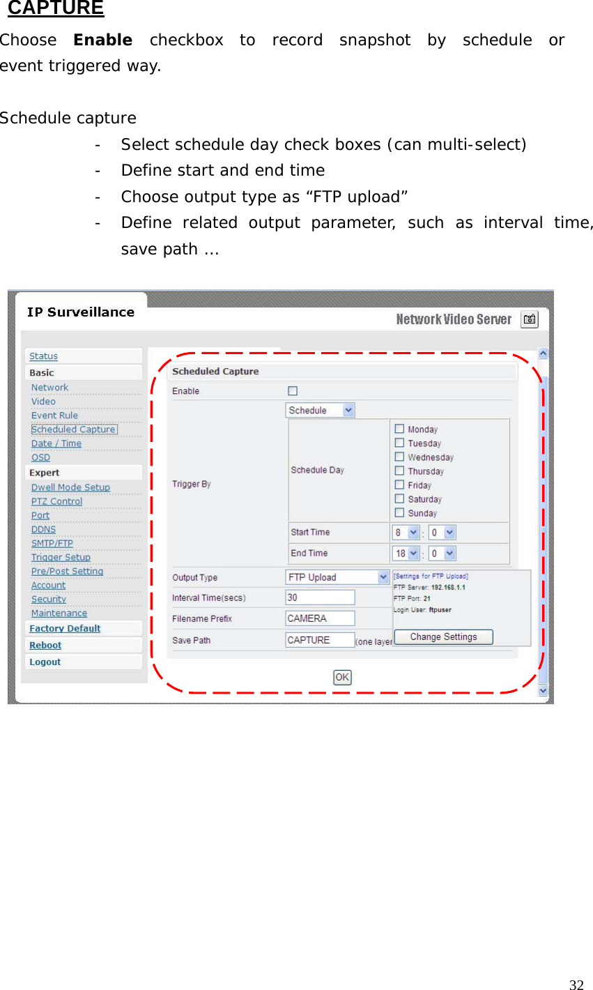 CAPTURE Choose Enable checkbox to record snapshot by schedule or event triggered way. Schedule capture - Select schedule day check boxes (can multi-select) - Define start and end time - Choose output type as “FTP upload” - Define related output parameter, such as interval time, save path … 32