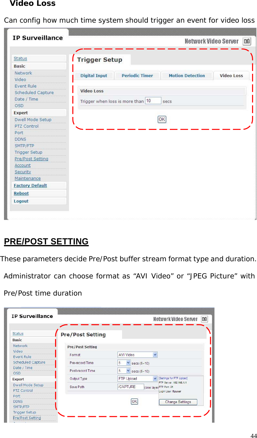 Video Loss Can config how much time system should trigger an event for video loss PRE/POST SETTING These parameters decide Pre/Post buffer stream format type and duration. Administrator can choose format as “AVI Video” or “JPEG Picture” with Pre/Post time duration 44