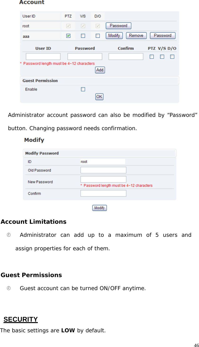 Administrator account password can also be modified by “Password” button. Changing password needs confirmation. Account Limitations ¤ Administrator can add up to a maximum of 5 users and assign properties for each of them. Guest Permissions ¤ Guest account can be turned ON/OFF anytime. SECURITY The basic settings are LOW by default. 46