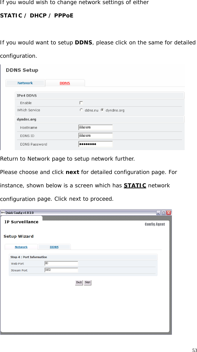If you would wish to change network settings of either STATIC / DHCP / PPPoE If you would want to setup DDNS, please click on the same for detailed configuration. Return to Network page to setup network further. Please choose and click next for detailed configuration page. For instance, shown below is a screen which has STATIC network configuration page. Click next to proceed. 53