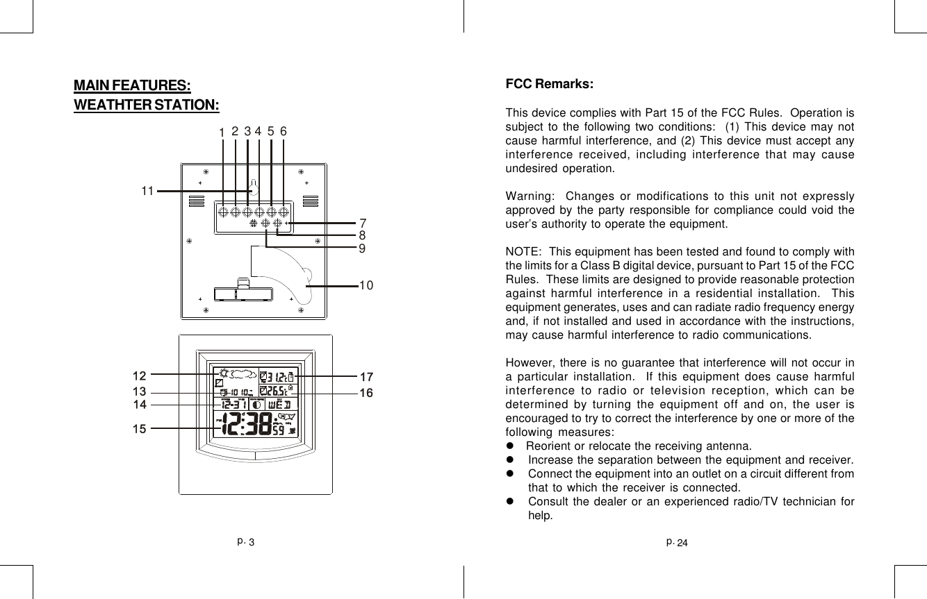 24p.3p.FCC Remarks:This device complies with Part 15 of the FCC Rules.  Operation issubject to the following two conditions:  (1) This device may notcause harmful interference, and (2) This device must accept anyinterference received, including interference that may causeundesired operation.Warning:  Changes or modifications to this unit not expresslyapproved by the party responsible for compliance could void theuser’s authority to operate the equipment.NOTE:  This equipment has been tested and found to comply withthe limits for a Class B digital device, pursuant to Part 15 of the FCCRules.  These limits are designed to provide reasonable protectionagainst harmful interference in a residential installation.  Thisequipment generates, uses and can radiate radio frequency energyand, if not installed and used in accordance with the instructions,may cause harmful interference to radio communications.However, there is no guarantee that interference will not occur ina particular installation.  If this equipment does cause harmfulinterference to radio or television reception, which can bedetermined by turning the equipment off and on, the user isencouraged to try to correct the interference by one or more of thefollowing measures:l   Reorient or relocate the receiving antenna.l  Increase the separation between the equipment and receiver.l  Connect the equipment into an outlet on a circuit different fromthat to which the receiver is connected.lConsult the dealer or an experienced radio/TV technician forhelp.MAIN FEATURES:WEATHTER STATION:1234567891011