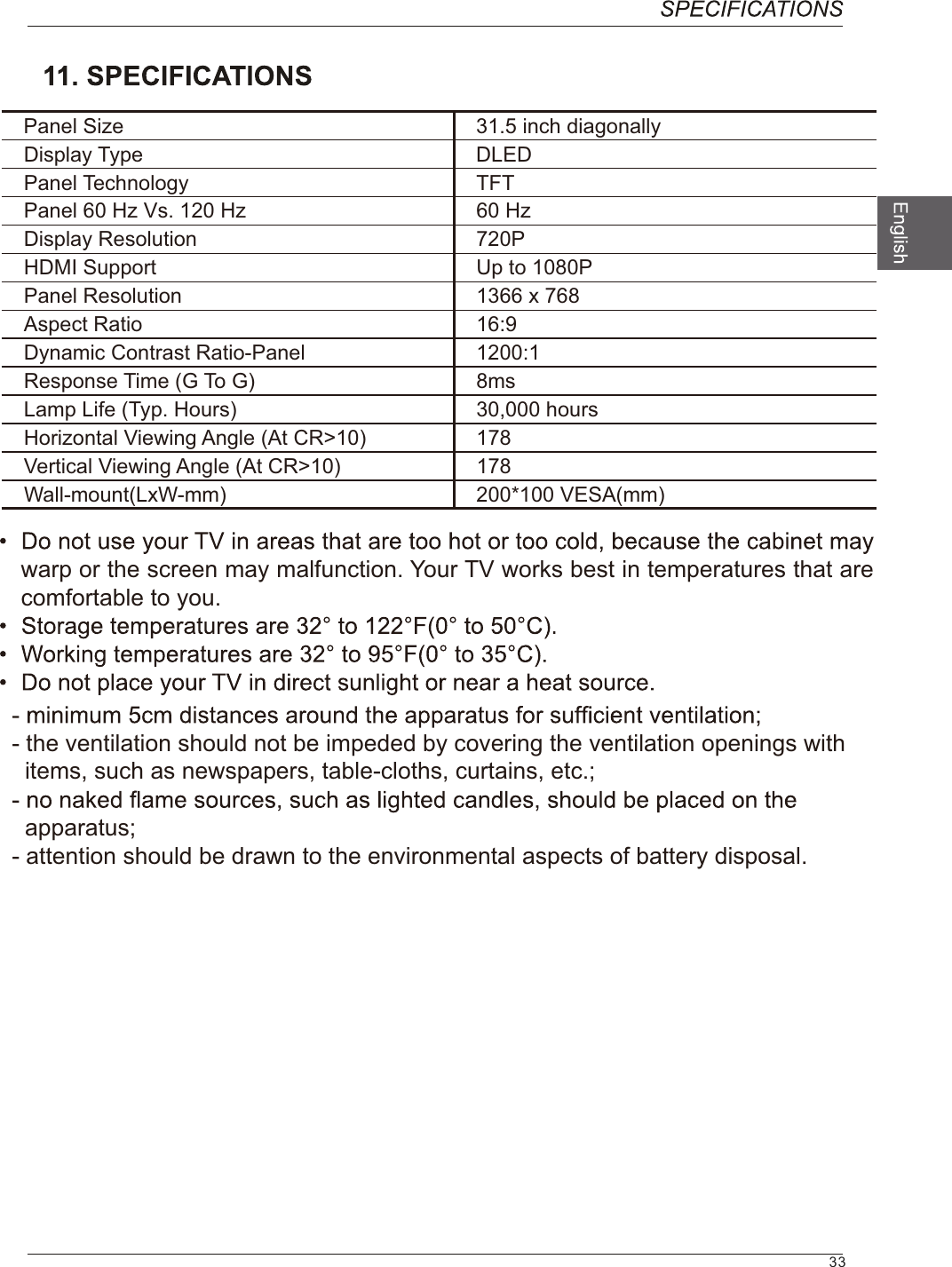 33 yllanogaid hcni 5.13eziS lenaPDELDepyT yalpsiDTFT ygolonhceT lenaPzH 06zH 021 .sV zH 06 lenaPP027 noituloseR yalpsiDP0801 ot pUtroppuS IMDH867 x 6631 noituloseR lenaP9:61oitaR tcepsADynamic Contrast Ratio-Panel 1200:1sm8)G oT G( emiT esnopseRsruoh 000,03)sruoH .pyT( efiL pmaLHorizontal Viewing Angle (At CR&gt;10) 178Vertical Viewing Angle (At CR&gt;10) 178)mm(ASEV 001*002)mm-WxL(tnuom-llaWwarp or the screen may malfunction. Your TV works best in temperatures that are comfortable to you.- the ventilation should not be impeded by covering the ventilation openings with    items, such as newspapers, table-cloths, curtains, etc.;  apparatus;- attention should be drawn to the environmental aspects of battery disposal.