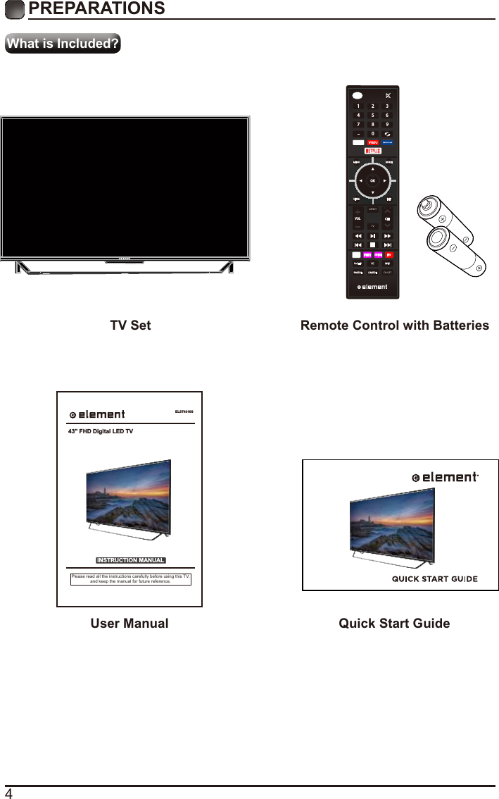 4What is Included?TV Set Remote Control with BatteriesUser Manual Quick Start GuideWhat is Included?PREPARATIONS ELST4316SINSTRUCTION MANUALPlease read all the instructions carefully before using this TV,and keep the manual for future reference.43&quot; FHD Digital LED TV  OKVOL CH1395467802ASPECTSLEEPCH.LISTMENUSOURCERETURNEXITASPECTINFOMTSFAVCCS.MODEP.MODECH.LISTFREEZEADD/ERASETVV-CHIP  