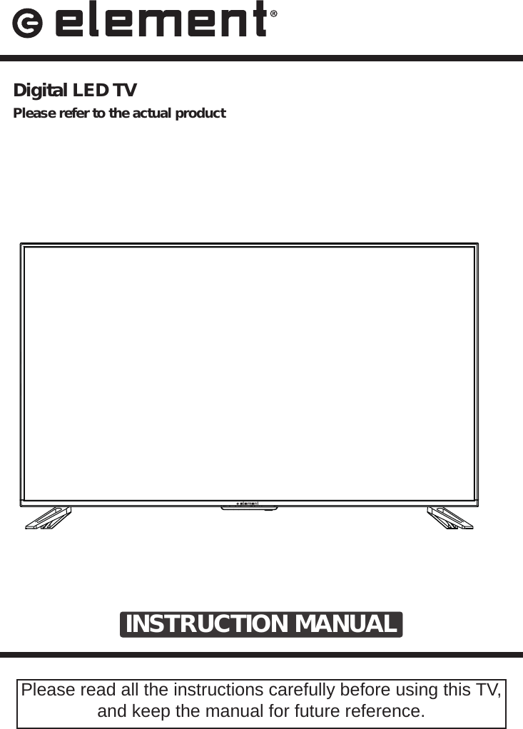 INSTRUCTION MANUALPlease read all the instructions carefully before using this TV, and keep the manual for future reference. Digital LED TVPlease refer to the actual product