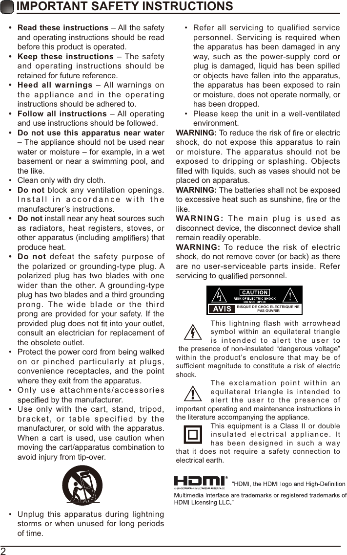 2IMPORTANT SAFETY INSTRUCTIONSt  Read these instructions – All the safety and operating instructions should be read before this product is operated. t  Keep these instructions – The safety and operating instructions should be retained for future reference. t  Heed all warnings – All warnings on the appliance and in the operating instructions should be adhered to. t  Follow all instructions – All operating and use instructions should be followed. t  Do not use this apparatus near water – The appliance should not be used near water or moisture – for example, in a wet basement or near a swimming pool, and the like. Clean only with dry cloth.t Do not block any ventilation openings. Install in accordance with the manufacturer’s instructions.t Do not install near any heat sources such as radiators, heat registers, stoves, or other apparatus (including   that produce heat. t Do not defeat the safety purpose of the polarized or grounding-type plug. A polarized plug has two blades with one wider than the other. A grounding-type plug has two blades and a third grounding prong. The wide blade or the third prong are provided for your safety. If the provided plug does not   into your outlet, consult an electrician for replacement of the obsolete outlet. Protect the power cord from being walked on or pinched particularly at plugs, convenience receptacles, and the point where they exit from the apparatus. Only use attachments/accessories  by the manufacturer. Use only with the cart, stand, tripod, bracket, or table specified by the manufacturer, or sold with the apparatus. When a cart is used, use caution when moving the cart/apparatus combination to avoid injury from tip-over.  Unplug this apparatus during lightning storms or when unused for long periods of time. Refer all servicing to qualified service personnel. Servicing is required when the apparatus has been damaged in any way, such as the power-supply cord or plug is damaged, liquid has been spilled or objects have fallen into the apparatus, the apparatus has been exposed to rain or moisture, does not operate normally, or has been dropped. Please keep the unit in a well-ventilated environment.WARNING: To reduce the risk of   or electric shock, do not expose this apparatus to rain or moisture. The apparatus should not be exposed to dripping or splashing. Objects  with liquids, such as vases should not be placed on apparatus. WARNING: The batteries shall not be exposed to excessive heat such as sunshine,   or the like.WARNING: The main plug is used as disconnect device, the disconnect device shall remain readily operable.WARNING: To reduce the risk of electric shock, do not remove cover (or back) as there are no user-serviceable parts inside. Refer servicing to   personnel.This lightning flash with arrowhead symbol within an equilateral triangle is intended to alert the user to the presence of non-insulated “dangerous voltage” within the product’s enclosure that may be of sufficient magnitude to constitute a risk of electric shock.The exclamation point within an equilateral triangle is intended to alert the user to the presence of important operating and maintenance instructions in the literature accompanying the appliance. This equipment is a Class II or double insulated electrical appliance. It has been designed in such a way that it does not require a safety connection to electrical earth.RISQUE DE CHOC ELECTRIQUE NE PAS OUVRIR