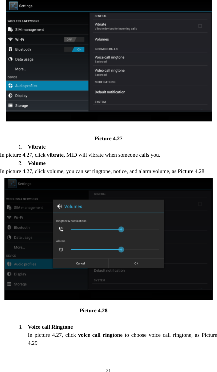     31 Picture 4.27 1. Vibrate  In picture 4.27, click vibrate, MID will vibrate when someone calls you. 2. Volume In picture 4.27, click volume, you can set ringtone, notice, and alarm volume, as Picture 4.28                               Picture 4.28  3. Voice call Ringtone In picture 4.27, click voice call ringtone to choose voice call ringtone, as Picture 4.29  