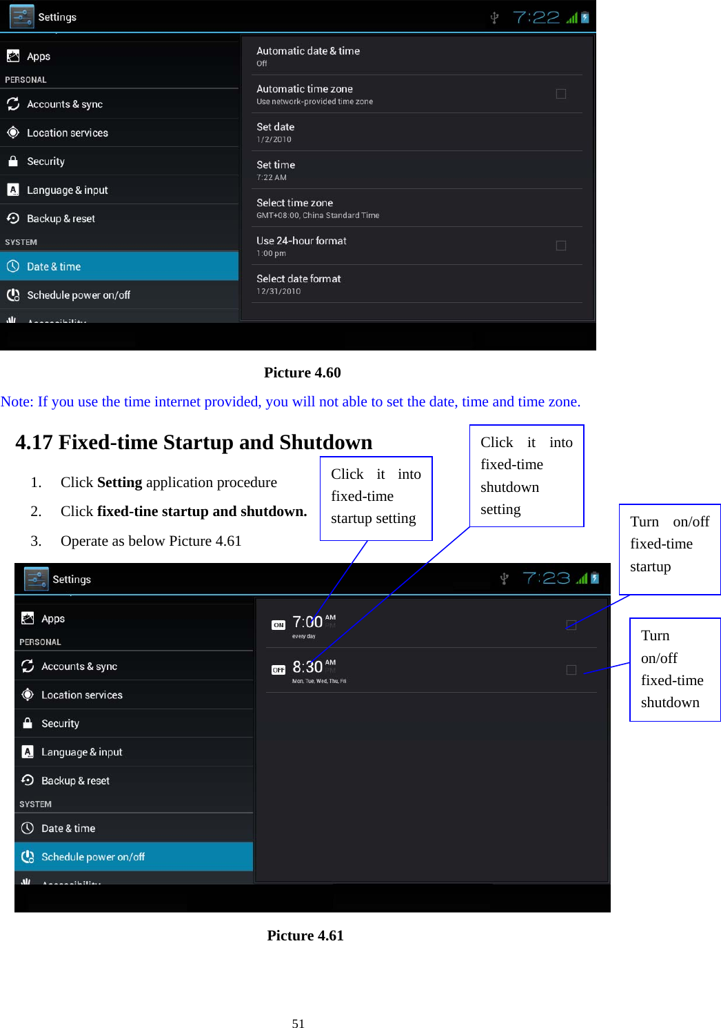     51                                    Picture 4.60   Note: If you use the time internet provided, you will not able to set the date, time and time zone. 4.17 Fixed-time Startup and Shutdown   1. Click Setting application procedure 2. Click fixed-tine startup and shutdown.   3. Operate as below Picture 4.61        Picture 4.61 Click it into fixed-time  startup setting Click it into fixed-time  shutdown setting  Turn on/off fixed-time startup Turn on/off fixed-time shutdown 