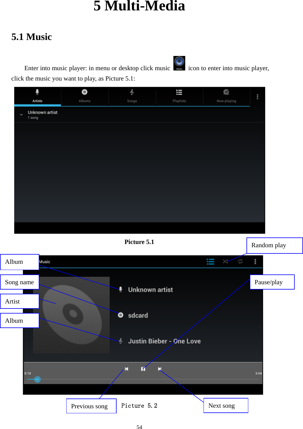     545 Multi-Media 5.1 Music Enter into music player: in menu or desktop click music    icon to enter into music player, click the music you want to play, as Picture 5.1:    Picture 5.1  Picture 5.2 Album Pause/play Next song Previous song Artist Album Song name Random play 