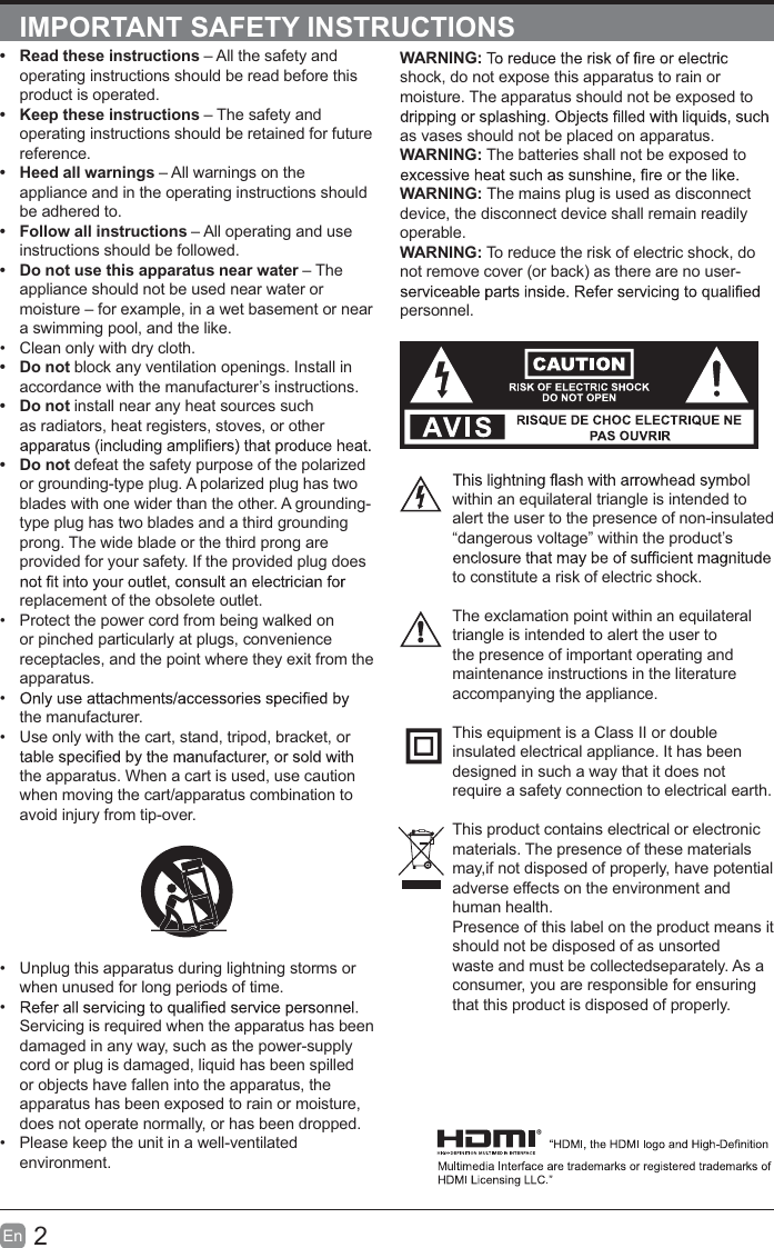 2EnIMPORTANT SAFETY INSTRUCTIONSWARNING:shock, do not expose this apparatus to rain ormoisture. The apparatus should not be exposed toas vases should not be placed on apparatus.WARNING: The batteries shall not be exposed toWARNING: The mains plug is used as disconnectdevice, the disconnect device shall remain readilyoperable.WARNING: To reduce the risk of electric shock, donot remove cover (or back) as there are no user-personnel.within an equilateral triangle is intended toalert the user to the presence of non-insulated“dangerous voltage” within the product’sto constitute a risk of electric shock.The exclamation point within an equilateraltriangle is intended to alert the user tothe presence of important operating andmaintenance instructions in the literatureaccompanying the appliance.This equipment is a Class II or doubleinsulated electrical appliance. It has beendesigned in such a way that it does notrequire a safety connection to electrical earth.This product contains electrical or electronicmaterials. The presence of these materialsmay,if not disposed of properly, have potentialadverse effects on the environment andhuman health.Presence of this label on the product means itshould not be disposed of as unsortedwaste and must be collectedseparately. As aconsumer, you are responsible for ensuringthat this product is disposed of properly.tRead these instructions – All the safety andoperating instructions should be read before thisproduct is operated.tKeep these instructions – The safety andoperating instructions should be retained for futurereference.tHeed all warnings – All warnings on theappliance and in the operating instructions shouldbe adhered to.tFollow all instructions – All operating and useinstructions should be followed.tDo not use this apparatus near water – Theappliance should not be used near water ormoisture – for example, in a wet basement or neara swimming pool, and the like.Clean only with dry cloth.tDo not block any ventilation openings. Install inaccordance with the manufacturer’s instructions.tDo not install near any heat sources suchas radiators, heat registers, stoves, or othertDo not defeat the safety purpose of the polarizedor grounding-type plug. A polarized plug has twoblades with one wider than the other. A grounding-type plug has two blades and a third groundingprong. The wide blade or the third prong areprovided for your safety. If the provided plug doesreplacement of the obsolete outlet.Protect the power cord from being walked onor pinched particularly at plugs, conveniencereceptacles, and the point where they exit from theapparatus.the manufacturer.Use only with the cart, stand, tripod, bracket, orthe apparatus. When a cart is used, use cautionwhen moving the cart/apparatus combination toavoid injury from tip-over.Unplug this apparatus during lightning storms orwhen unused for long periods of time.Servicing is required when the apparatus has beendamaged in any way, such as the power-supplycord or plug is damaged, liquid has been spilledor objects have fallen into the apparatus, theapparatus has been exposed to rain or moisture,does not operate normally, or has been dropped.Please keep the unit in a well-ventilatedenvironment.