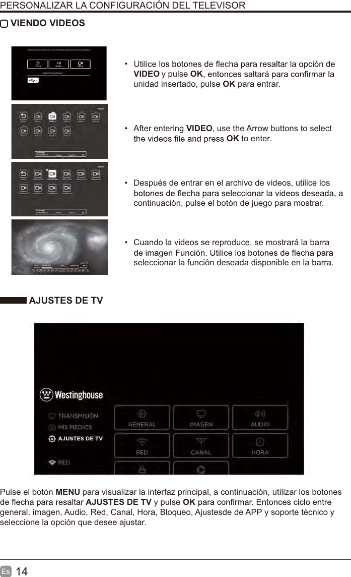 14Es VIENDO VIDEOSVIDEO y pulse OKunidad insertado, pulse OK para entrar.After entering VIDEO, use the Arrow buttons to select OK to enter.Después de entrar en el archivo de videos, utilice los continuación, pulse el botón de juego para mostrar.Cuando la videos se reproduce, se mostrará la barra seleccionar la función deseada disponible en la barra.AJUSTES DE TVPulse el botón MENU para visualizar la interfaz principal, a continuación, utilizar los botones AJUSTES DE TV y pulse OKgeneral, imagen, Audio, Red, Canal, Hora, Bloqueo, Ajustesde de APP y soporte técnico y seleccione la opción que desee ajustar.PERSONALIZAR LA CONFIGURACIÓN DEL TELEVISORDirectories:10 Files:0 Total:10Directories:10 Files:0 Total:10