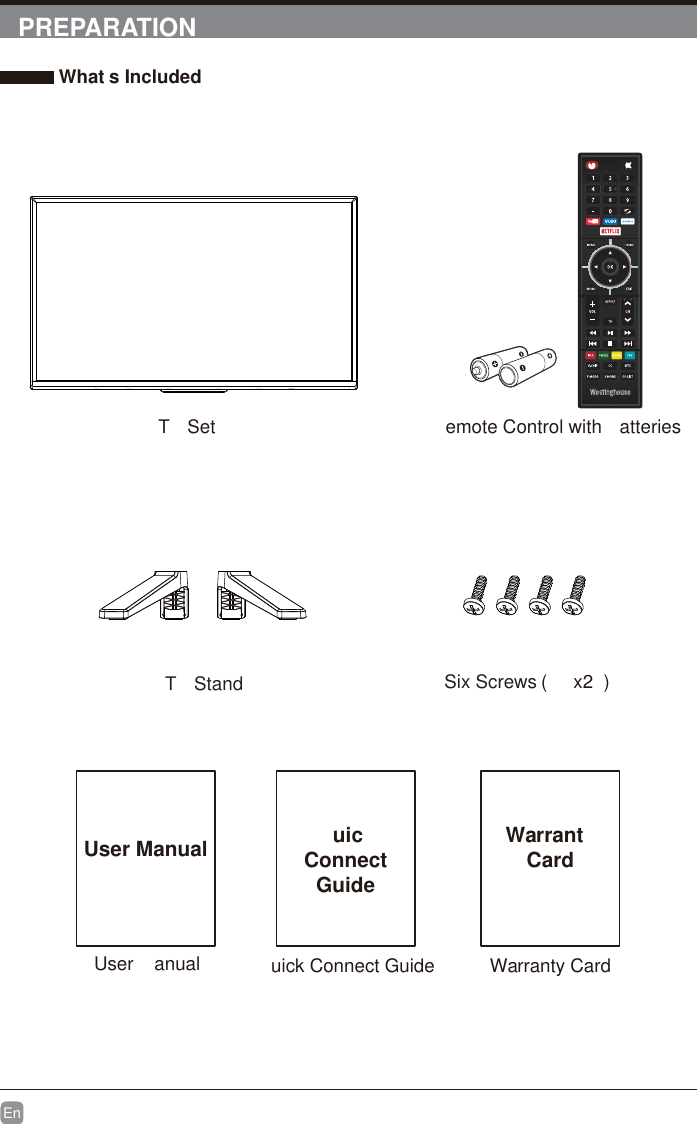 En  PREPARATION What s IncludedUser anualUser Manualuick Connect GuideuicConnect GuideWarranty CardWarrantCardemote Control with  atteriesT  SetT  Stand Six Screws )  2x(&apos;96+):92++6).2I9: