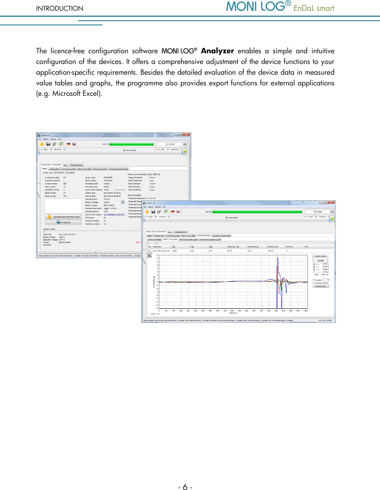 INTRODUCTION   EnDaL smart   - 6 - The  licence-free  configuration  software    Analyzer  enables  a  simple  and  intuitive configuration of the devices. It offers a comprehensive adjustment of the device functions to your application-specific requirements. Besides the detailed evaluation of the device data in measured value tables and graphs, the programme also provides export functions for external applications (e.g. Microsoft Excel).      