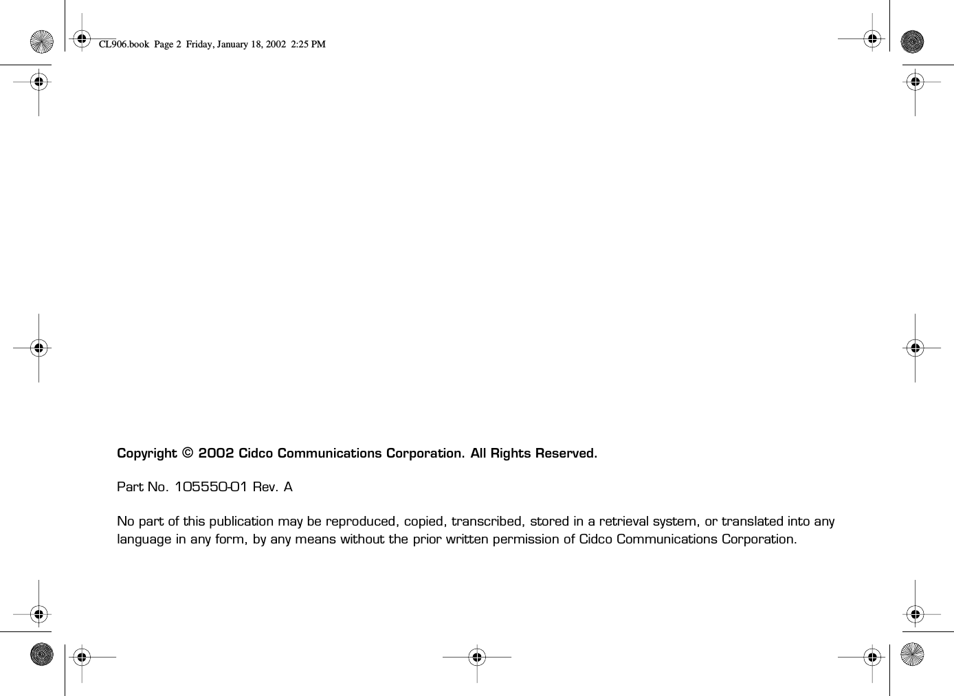 Copyright © 2002 Cidco Communications Corporation. All Rights Reserved.Part No. 105550-01 Rev. ANo part of this publication may be reproduced, copied, transcribed, stored in a retrieval system, or translated into any language in any form, by any means without the prior written permission of Cidco Communications Corporation.CL906.book Page 2 Friday, January 18, 2002 2:25 PM