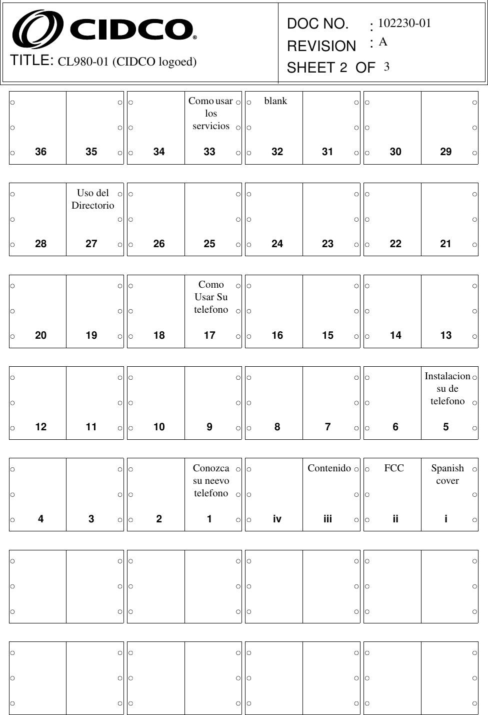 TITLE:DOC NO.      REVISIONSHEET     OF ::2102230-01A3CL980-01 (CIDCO logoed)Como usar los serviciosblankUso del DirectorioComo Usar Su telefonoInstalacion  su de telefonoConozca su neevo telefonoContenido FCC Spanish cover36 35 34 33 32 31 30 2928 27 26 25 24 23 22 2120 19 18 17 16 15 14 1312 11 10 9 8 7 6 54 3 2 1 iv iii ii i