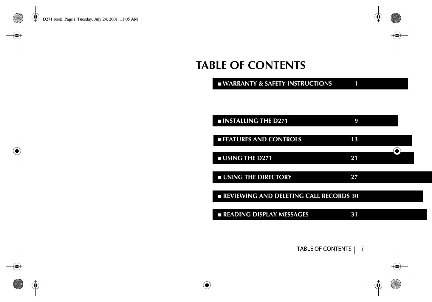 TABLE OF CONTENTS        iTABLE OF CONTENTS■ WARRANTY &amp; SAFETY INSTRUCTIONS  1■ INTRODUCTION  8■ INSTALLING THE D271  9■ FEATURES AND CONTROLS  13■ USING THE D271  21■ USING THE DIRECTORY  27■ REVIEWING AND DELETING CALL RECORDS 30■ READING DISPLAY MESSAGES  31■ TROUBLESHOOTING  33D271.book  Page i  Tuesday, July 24, 2001  11:05 AM