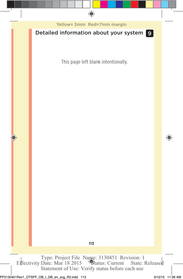 113Detailed information about your system 9 This page left blank intentionally.Yellow= 5mm  Red=7mm marginPF3130451Rev1_OTSPF_OB_I_GB_en_zug_R2.indd   113 3/12/15   11:36 AM Statement of Use: Verify status before each useEffectivity Date: Mar 18 2015       Status: Current     State: ReleasedType: Project File  Name: 3130451  Revision: 1