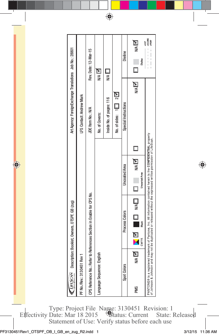 PF No./Rev.: 3130451 Rev 1CPS Reference No.: Refer to References Section in Enable for CPS No. LFS Contact: Andrew MarkRev. Date: 12-Mar-15Language Sequence: EnglishJDE Item No.: N/ANo. of Covers:PMS              N/A N/A Inside No. of pages: 116No. of sides:  1      2Process ColorsUncoated AreaSpot Colors Uncoated Area Special Instructions DielineN/A DielineDescription: Booklet, Owners, OTSPF, GB (zug) Art Agency: ForeignExchange Translations  Job No.: 28801= CUT= SCORE= PERFN/AN/AN/A Black    N/A C M Y KPF3130451Rev1_OTSPF_OB_I_GB_en_zug_R2.indd   1 3/12/15   11:36 AM Statement of Use: Verify status before each useEffectivity Date: Mar 18 2015       Status: Current     State: ReleasedType: Project File  Name: 3130451  Revision: 1