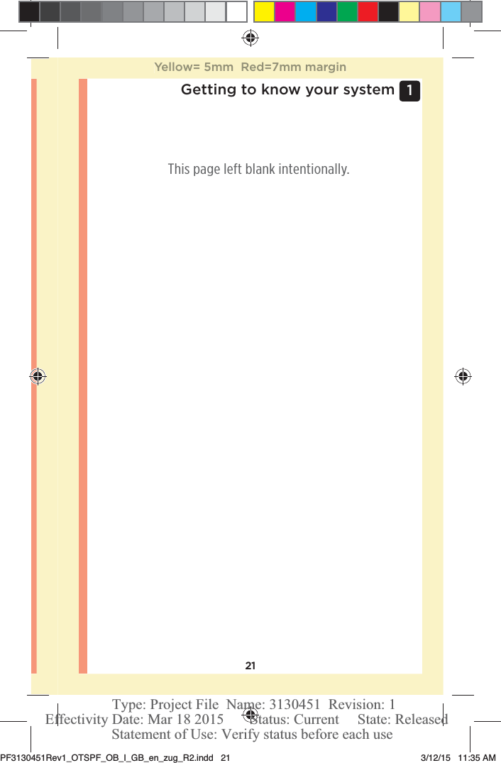 211 Getting to know your systemThis page left blank intentionally.Yellow= 5mm  Red=7mm marginPF3130451Rev1_OTSPF_OB_I_GB_en_zug_R2.indd   21 3/12/15   11:35 AM Statement of Use: Verify status before each useEffectivity Date: Mar 18 2015       Status: Current     State: ReleasedType: Project File  Name: 3130451  Revision: 1