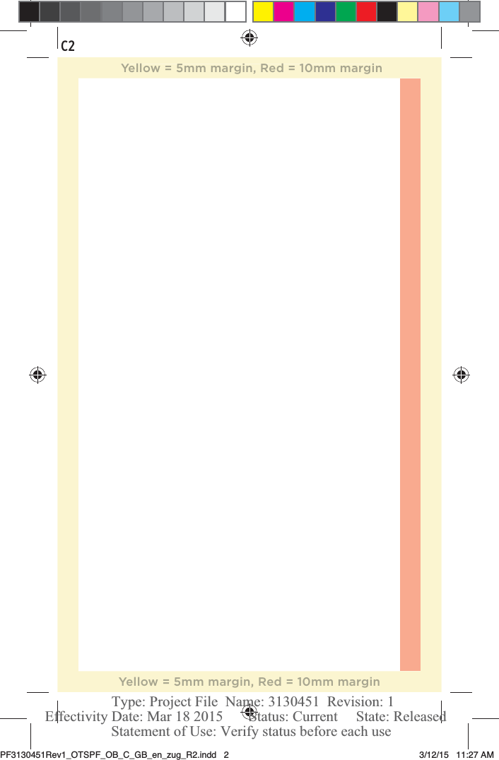 C2Yellow = 5mm margin, Red = 10mm marginYellow = 5mm margin, Red = 10mm marginPF3130451Rev1_OTSPF_OB_C_GB_en_zug_R2.indd   2 3/12/15   11:27 AM Statement of Use: Verify status before each useEffectivity Date: Mar 18 2015       Status: Current     State: ReleasedType: Project File  Name: 3130451  Revision: 1