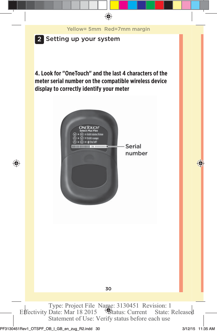 302Setting up your system4. Look for &quot;OneTouch&quot; and the last 4 characters of the meter serial number on the compatible wireless device display to correctly identify your meterYellow= 5mm  Red=7mm marginPF3130451Rev1_OTSPF_OB_I_GB_en_zug_R2.indd   30 3/12/15   11:35 AM Statement of Use: Verify status before each useEffectivity Date: Mar 18 2015       Status: Current     State: ReleasedType: Project File  Name: 3130451  Revision: 1