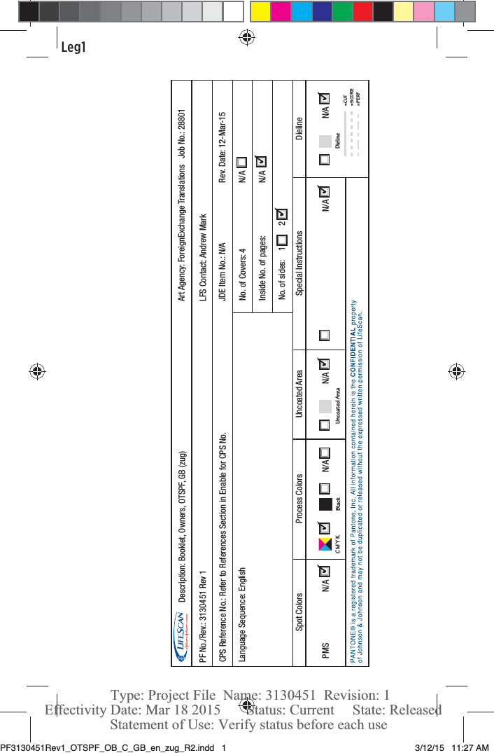 PF No./Rev.: 3130451 Rev 1CPS Reference No.: Refer to References Section in Enable for CPS No. LFS Contact: Andrew MarkRev. Date: 12-Mar-15Language Sequence: EnglishJDE Item No.: N/ANo. of Covers: 4PMS              N/A N/A Inside No. of pages: No. of sides:  1      2Process ColorsUncoated AreaSpot Colors Uncoated Area Special Instructions DielineN/A DielineDescription: Booklet, Owners, OTSPF, GB (zug) Art Agency: ForeignExchange Translations  Job No.: 28801= CUT= SCORE= PERFN/AN/AN/A C M Y K Black    N/A Leg1PF3130451Rev1_OTSPF_OB_C_GB_en_zug_R2.indd   1 3/12/15   11:27 AM Statement of Use: Verify status before each useEffectivity Date: Mar 18 2015       Status: Current     State: ReleasedType: Project File  Name: 3130451  Revision: 1